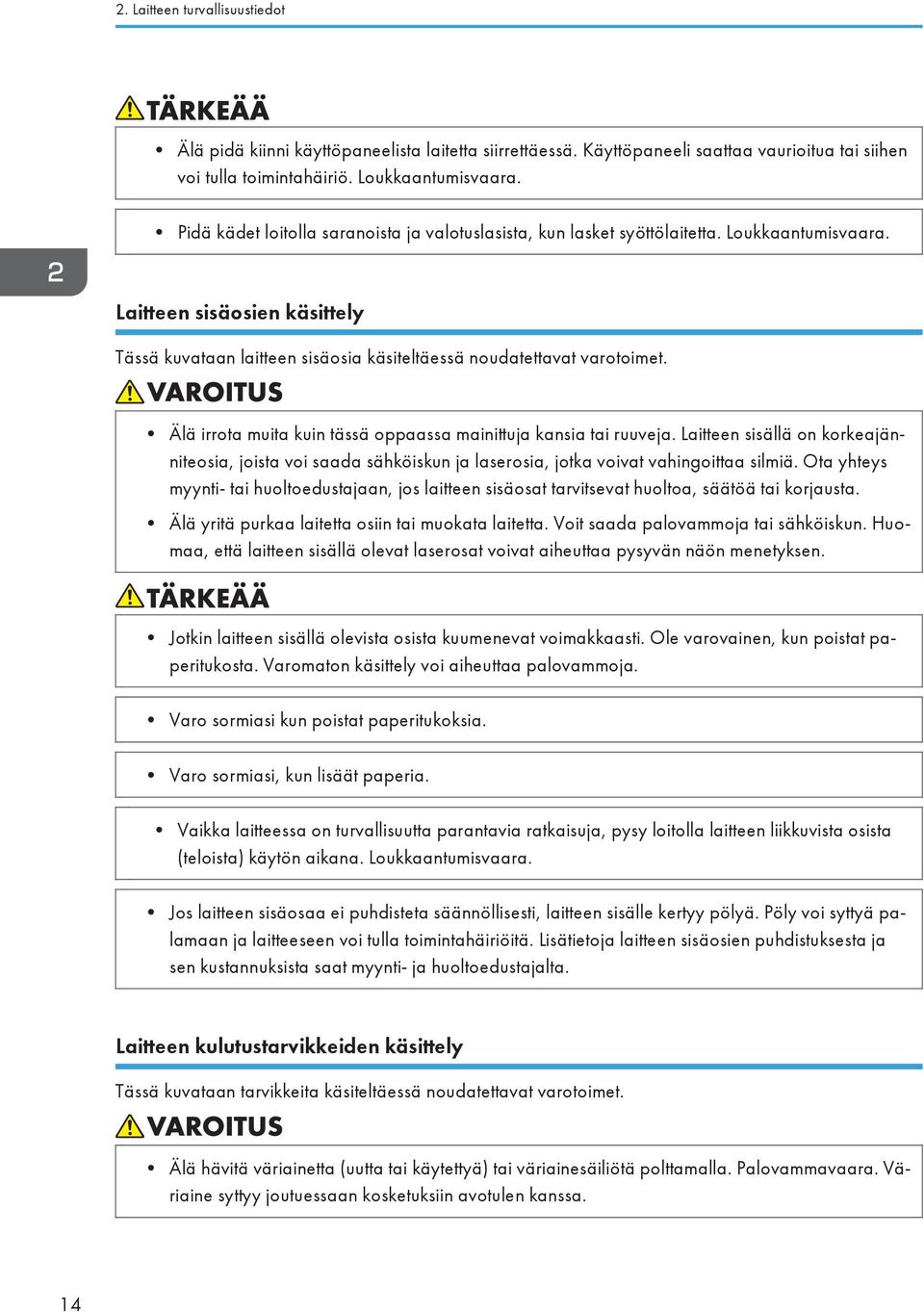Älä irrota muita kuin tässä oppaassa mainittuja kansia tai ruuveja. Laitteen sisällä on korkeajänniteosia, joista voi saada sähköiskun ja laserosia, jotka voivat vahingoittaa silmiä.
