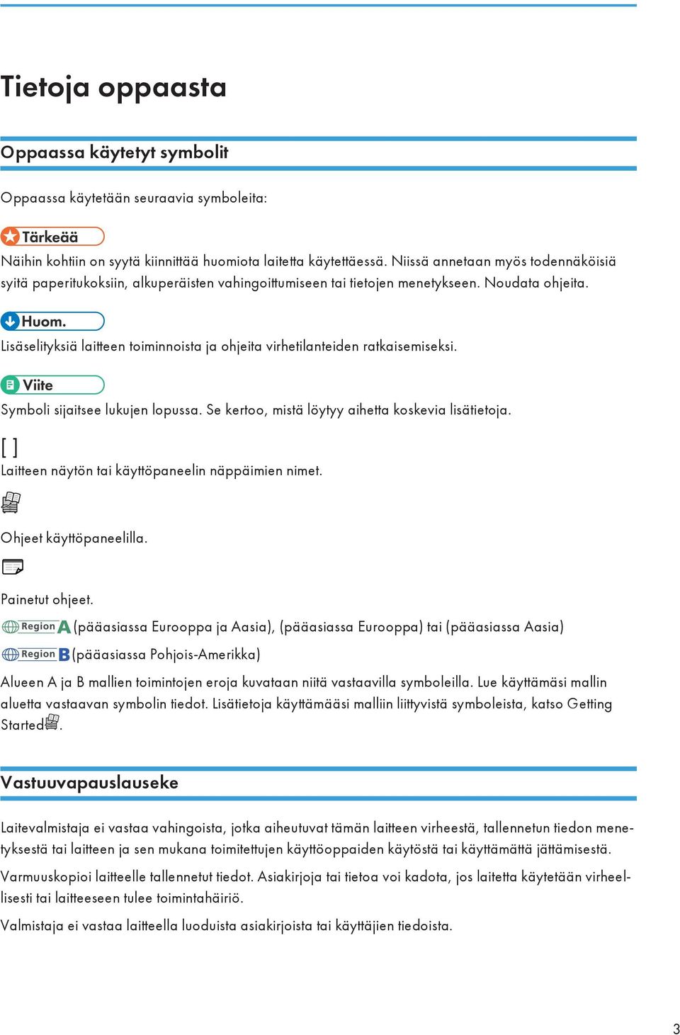 Lisäselityksiä laitteen toiminnoista ja ohjeita virhetilanteiden ratkaisemiseksi. Symboli sijaitsee lukujen lopussa. Se kertoo, mistä löytyy aihetta koskevia lisätietoja.