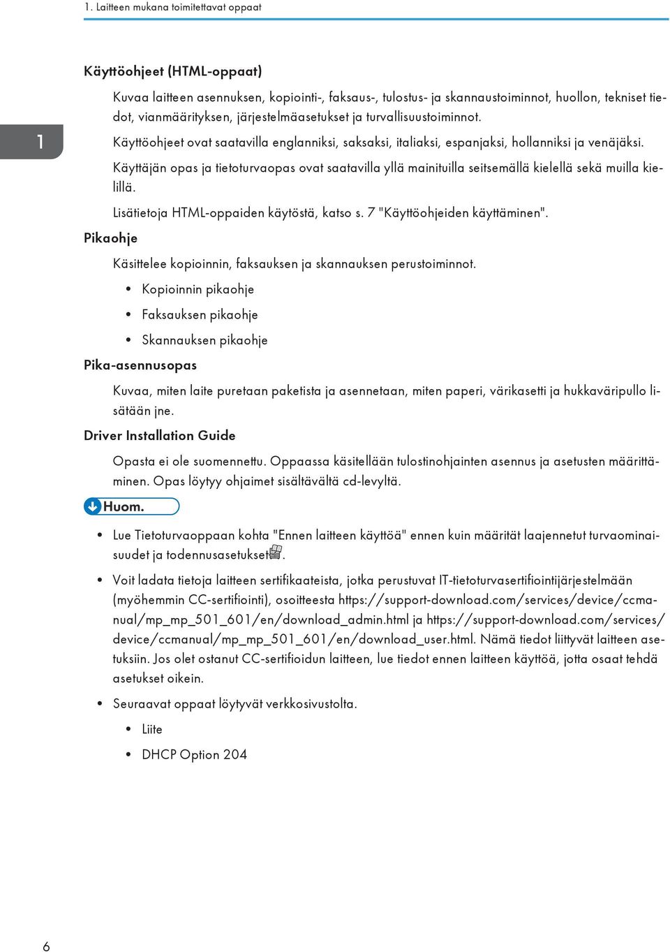 Käyttäjän opas ja tietoturvaopas ovat saatavilla yllä mainituilla seitsemällä kielellä sekä muilla kielillä. Pikaohje Lisätietoja HTML-oppaiden käytöstä, katso s. 7 "Käyttöohjeiden käyttäminen".