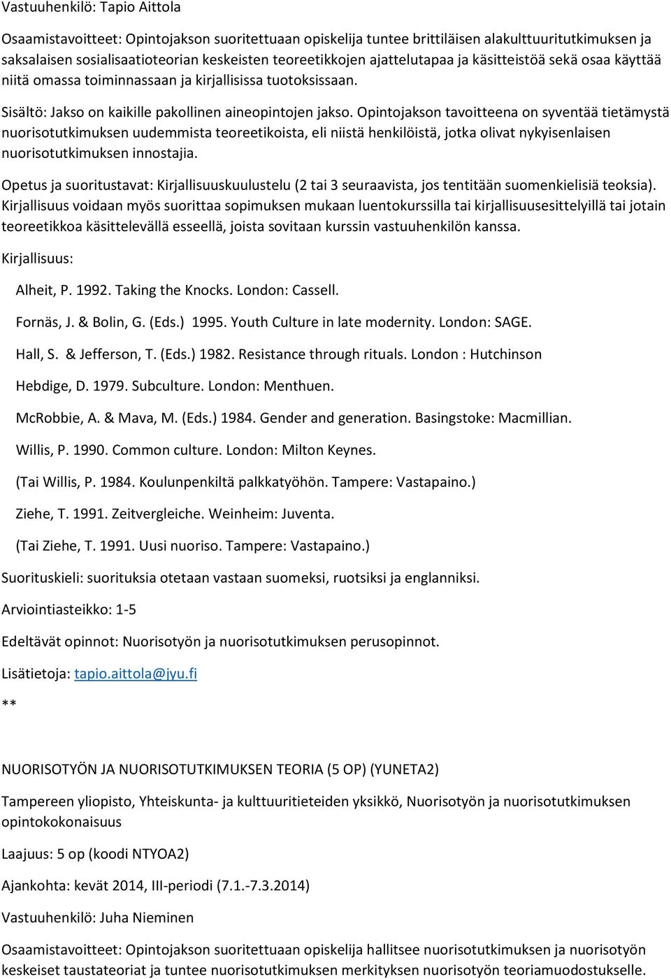 Opintojakson tavoitteena on syventää tietämystä nuorisotutkimuksen uudemmista teoreetikoista, eli niistä henkilöistä, jotka olivat nykyisenlaisen nuorisotutkimuksen innostajia.