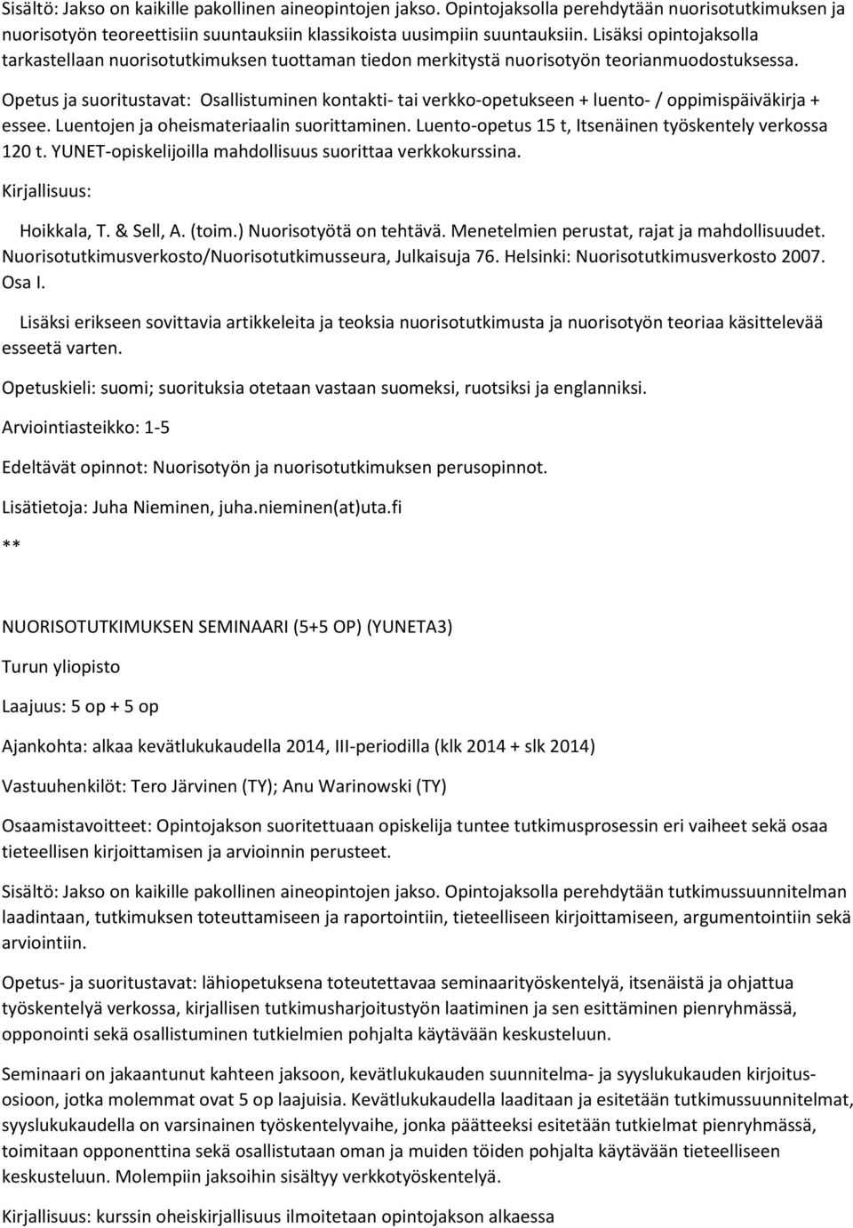 Opetus ja suoritustavat: Osallistuminen kontakti- tai verkko-opetukseen + luento- / oppimispäiväkirja + essee. Luentojen ja oheismateriaalin suorittaminen.