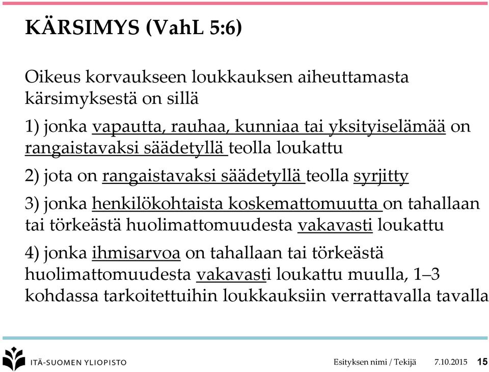 henkilökohtaista koskemattomuutta on tahallaan tai törkeästä huolimattomuudesta vakavasti loukattu 4) jonka ihmisarvoa on tahallaan tai