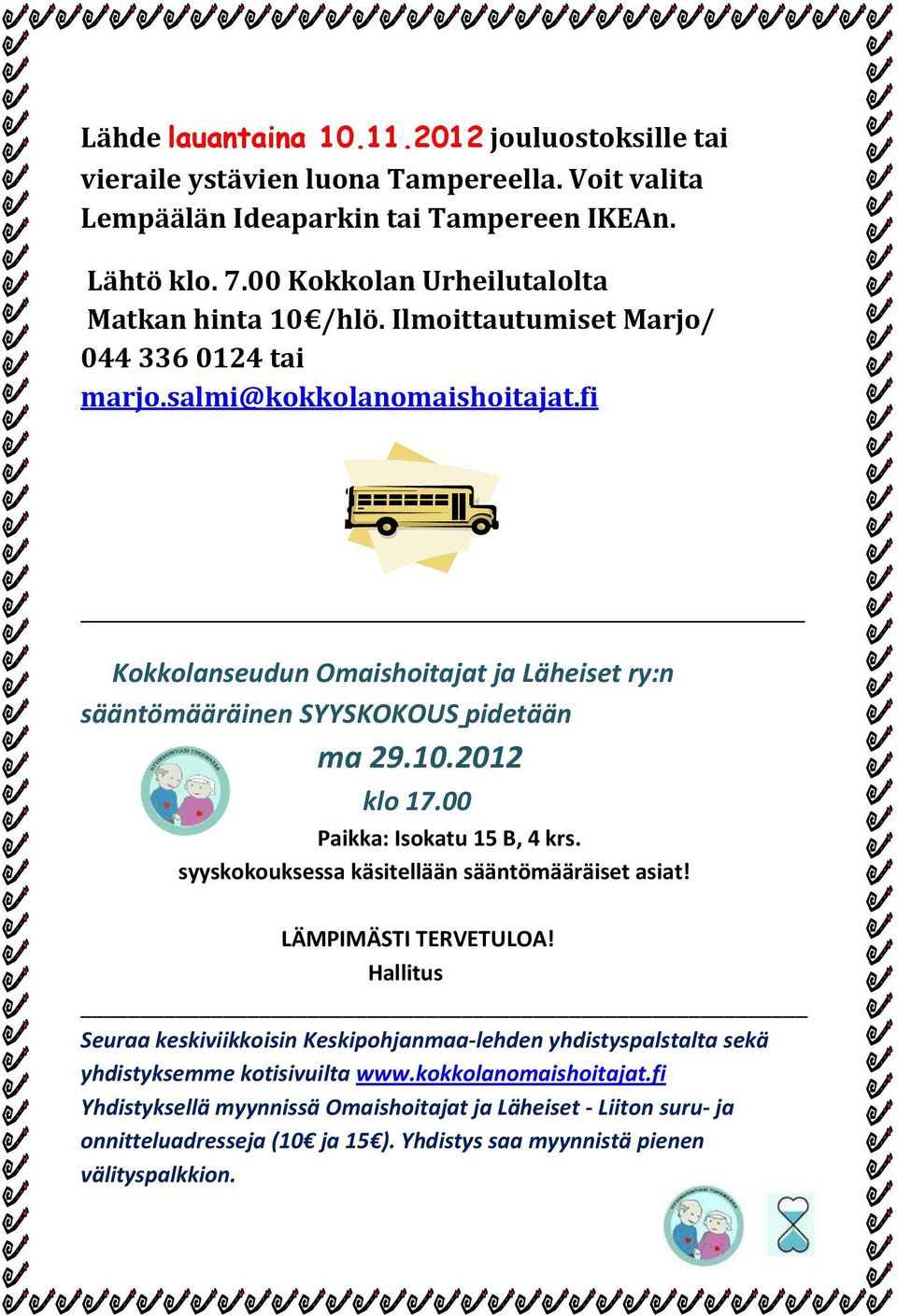 fi Kokkolanseudun Omaishoitajat ja Läheiset ry:n sääntömääräinen SYYSKOKOUS pidetään ma 29.10.2012 klo 17.00 Paikka: Isokatu 15 B, 4 krs. syyskokouksessa käsitellään sääntömääräiset asiat!