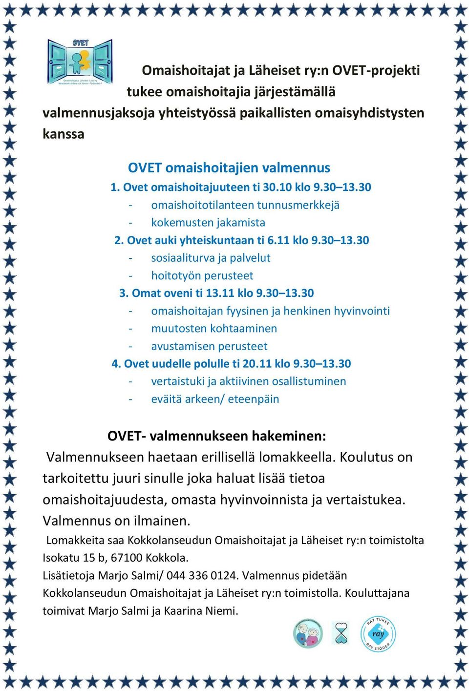 Omat oveni ti 13.11 klo 9.30 13.30 - omaishoitajan fyysinen ja henkinen hyvinvointi - muutosten kohtaaminen - avustamisen perusteet 4. Ovet uudelle polulle ti 20.11 klo 9.30 13.30 - vertaistuki ja aktiivinen osallistuminen - eväitä arkeen/ eteenpäin OVET- valmennukseen hakeminen: Valmennukseen haetaan erillisellä lomakkeella.