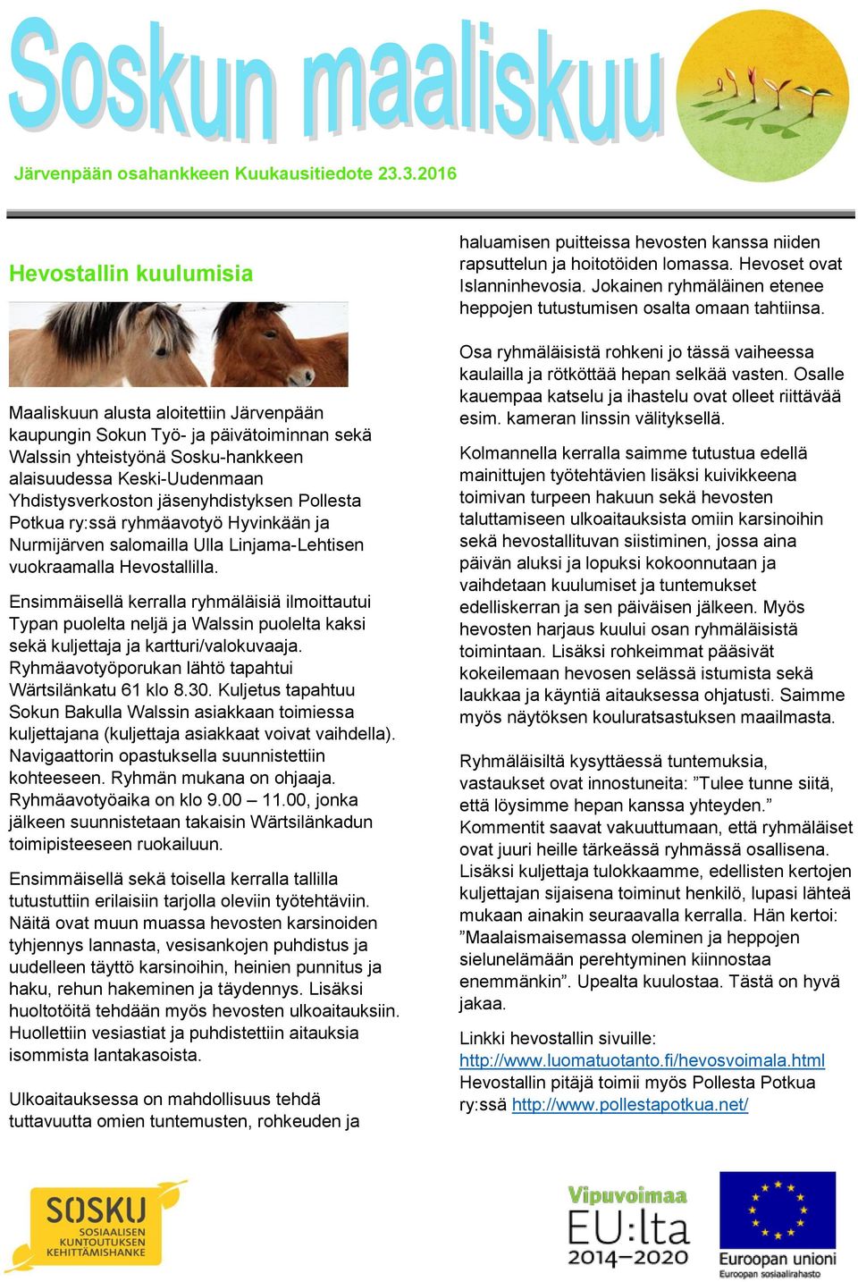 Ensimmäisellä kerralla ryhmäläisiä ilmoittautui Typan puolelta neljä ja Walssin puolelta kaksi sekä kuljettaja ja kartturi/valokuvaaja. Ryhmäavotyöporukan lähtö tapahtui Wärtsilänkatu 61 klo 8.30.