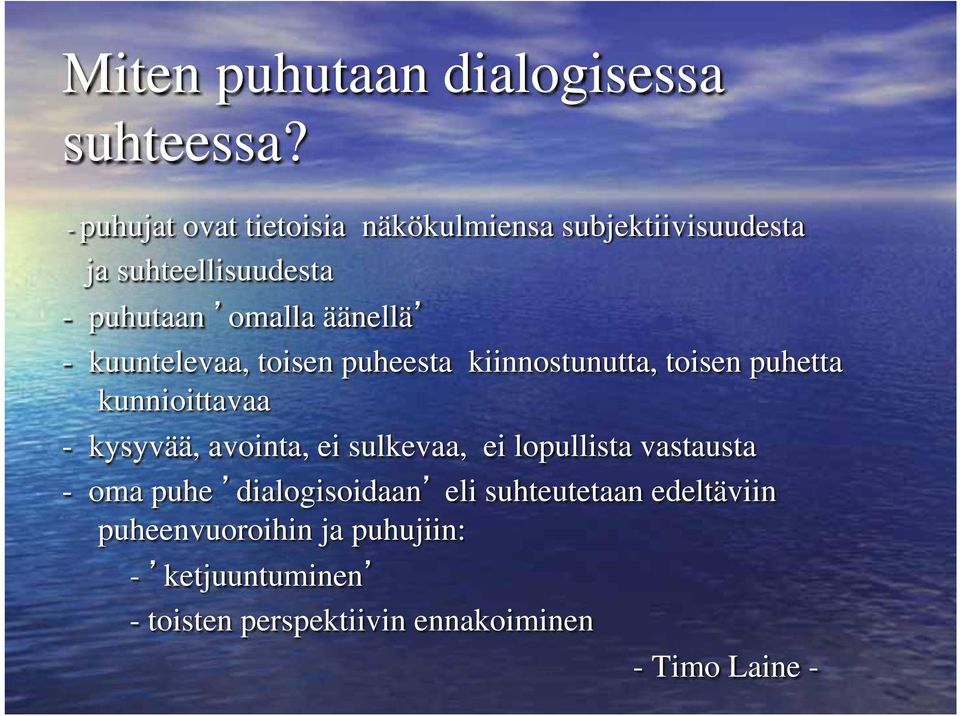 kuuntelevaa, toisen puheesta kiinnostunutta, toisen puhetta kunnioittavaa - kysyvää, avointa, ei sulkevaa,