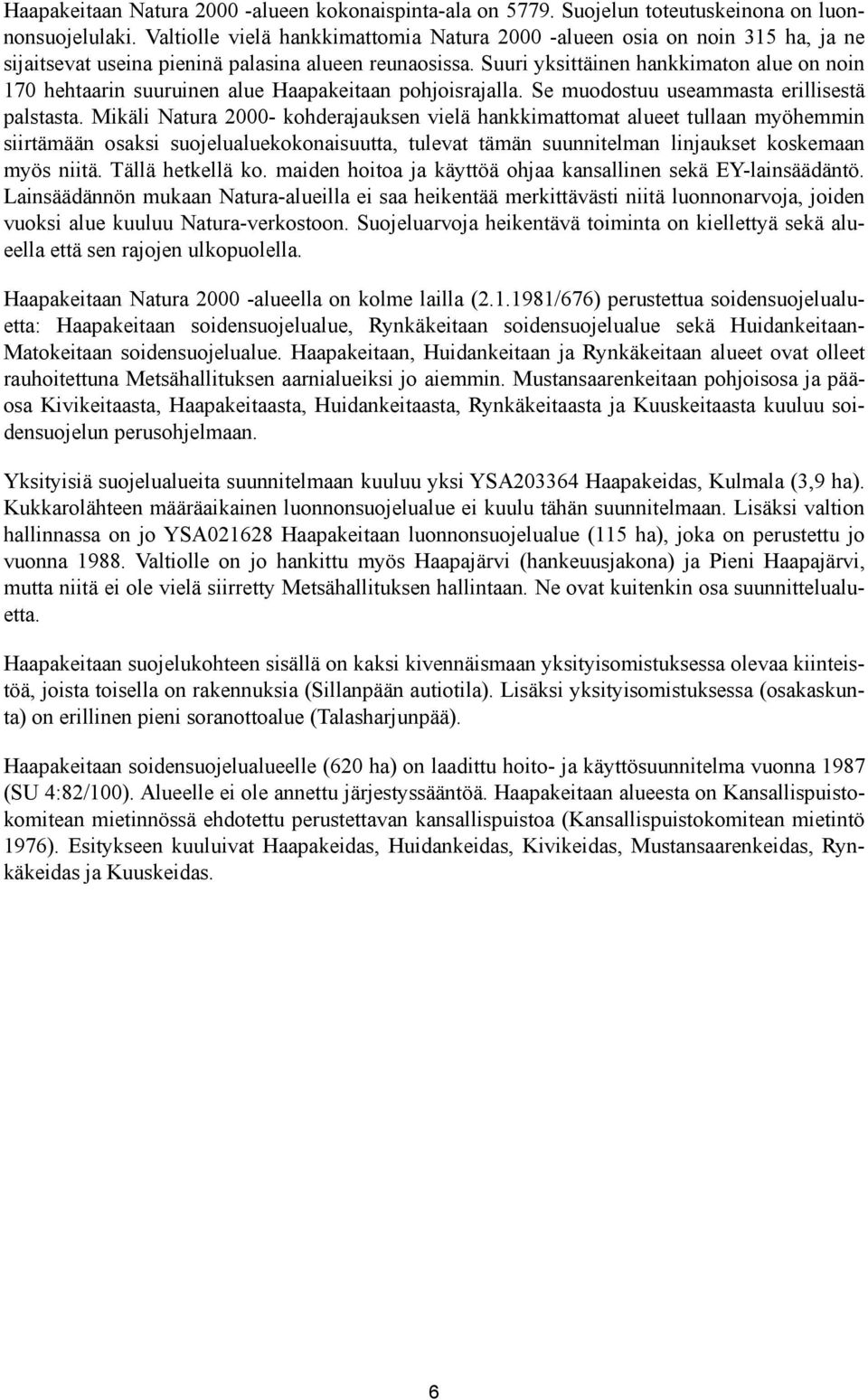 Suuri yksittäinen hankkimaton alue on noin 170 hehtaarin suuruinen alue Haapakeitaan pohjoisrajalla. Se muodostuu useammasta erillisestä palstasta.