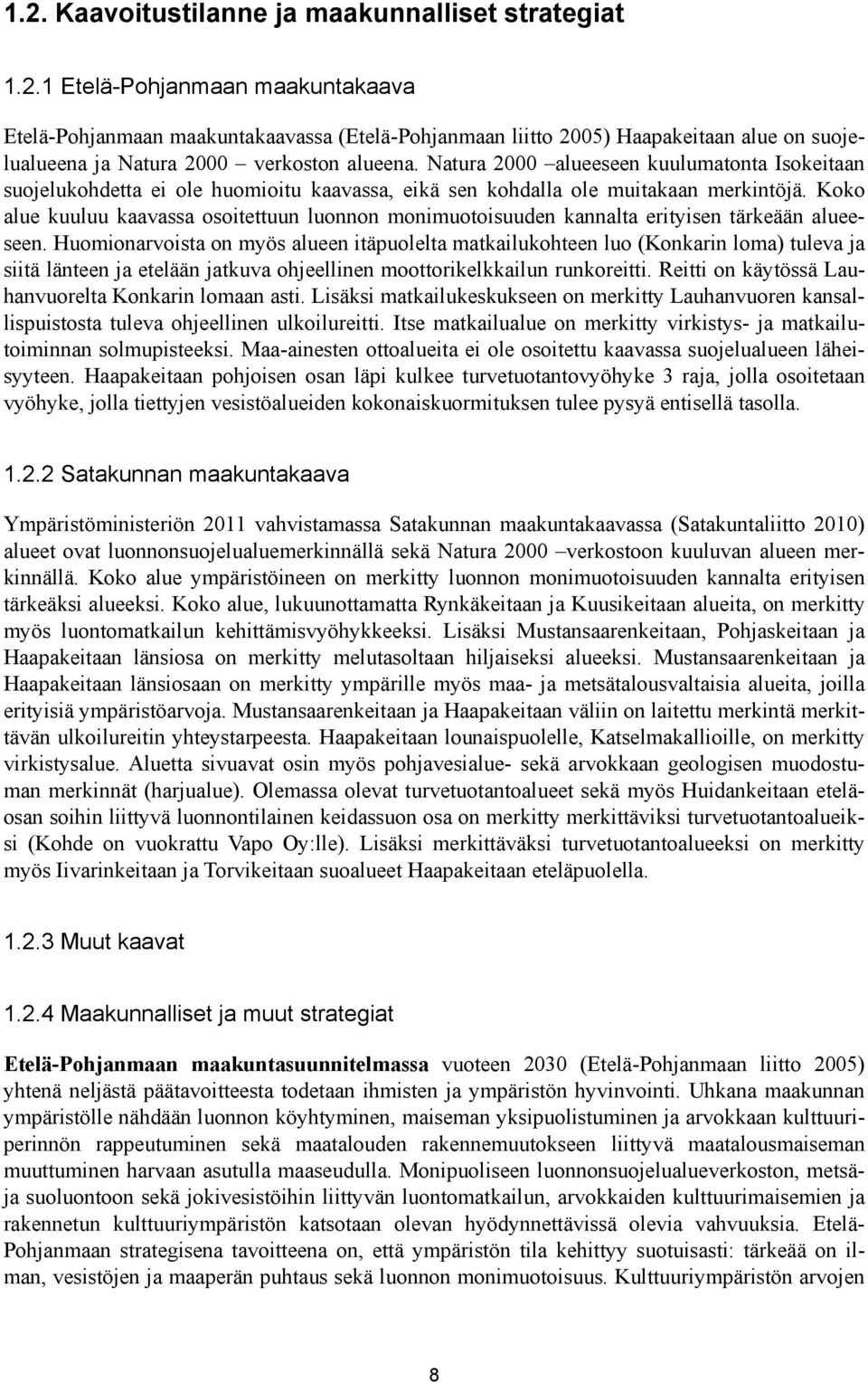 Koko alue kuuluu kaavassa osoitettuun luonnon monimuotoisuuden kannalta erityisen tärkeään alueeseen.