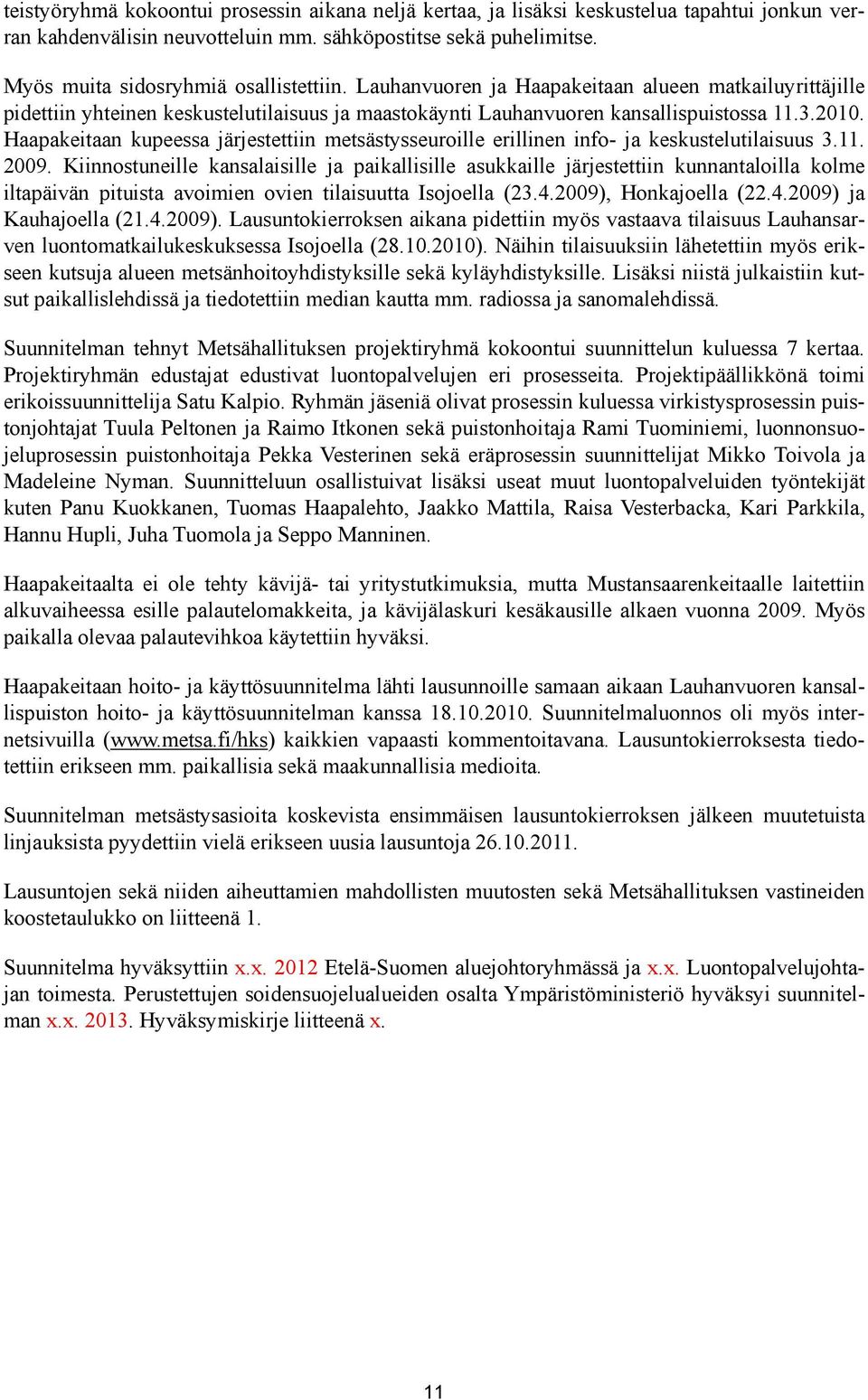 Haapakeitaan kupeessa järjestettiin metsästysseuroille erillinen info- ja keskustelutilaisuus 3.11. 2009.