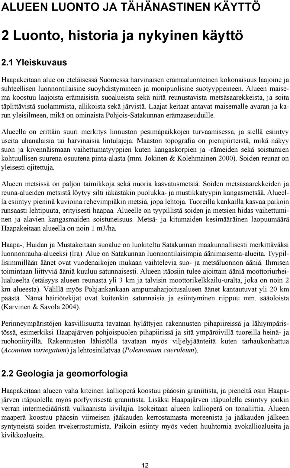 Alueen maisema koostuu laajoista erämaisista suoalueista sekä niitä reunustavista metsäsaarekkeista, ja soita täplittävistä suolammista, allikoista sekä järvistä.