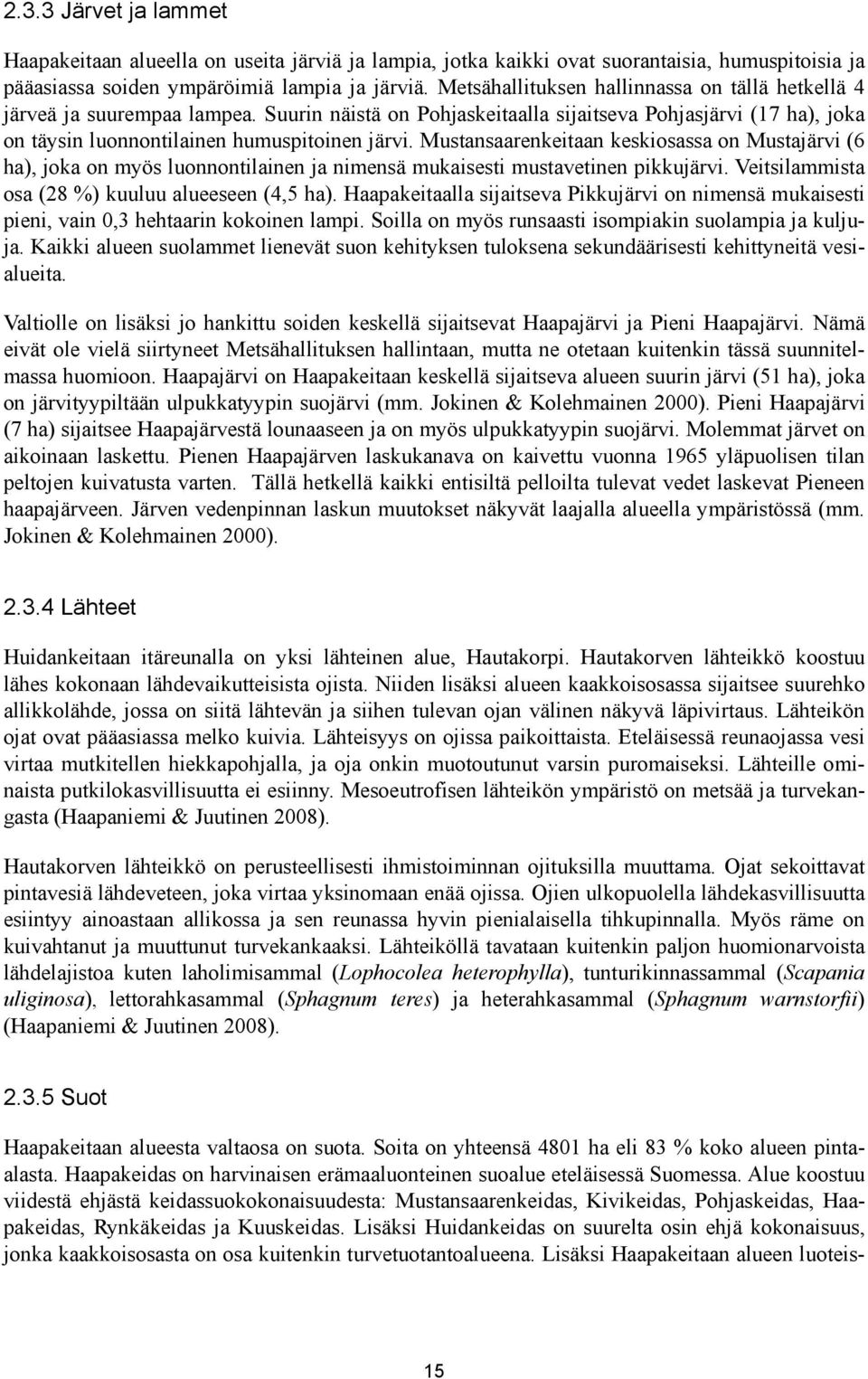 Mustansaarenkeitaan keskiosassa on Mustajärvi (6 ha), joka on myös luonnontilainen ja nimensä mukaisesti mustavetinen pikkujärvi. Veitsilammista osa (28 %) kuuluu alueeseen (4,5 ha).