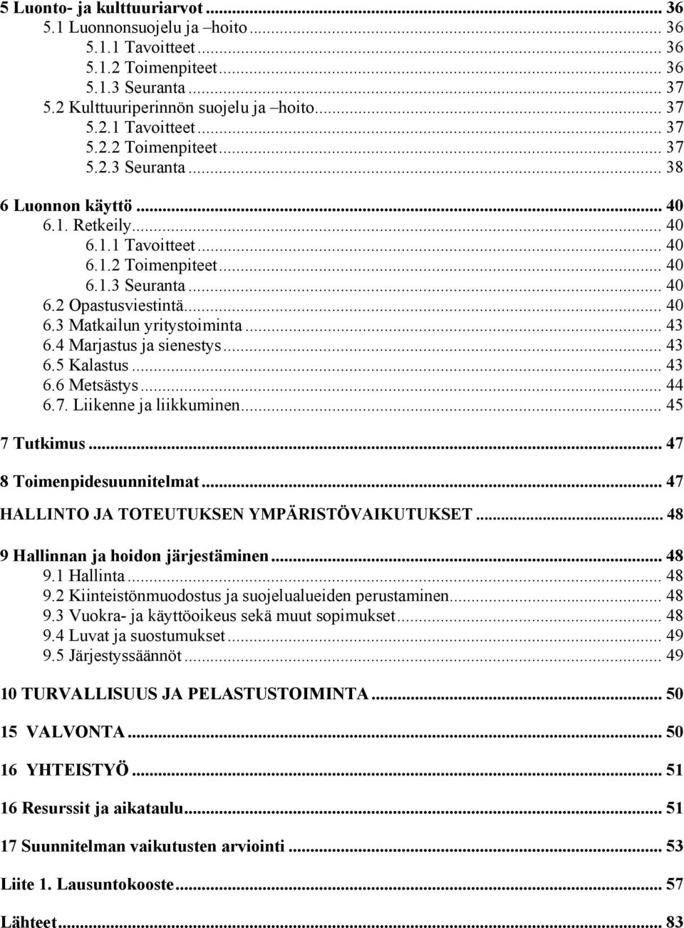 .. 43 6.6 Metsästys... 44 6.7. Liikenne ja liikkuminen... 45 7 Tutkimus... 47 8 Toimenpidesuunnitelmat... 47 HALLINTO JA TOTEUTUKSEN YMPÄRISTÖVAIKUTUKSET... 48 9 Hallinnan ja hoidon järjestäminen.