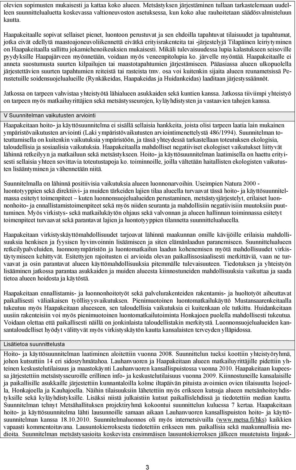 Haapakeitaalle sopivat sellaiset pienet, luontoon perustuvat ja sen ehdoilla tapahtuvat tilaisuudet ja tapahtumat, jotka eivät edellytä maastoajoneuvoliikennettä eivätkä erityisrakenteita tai