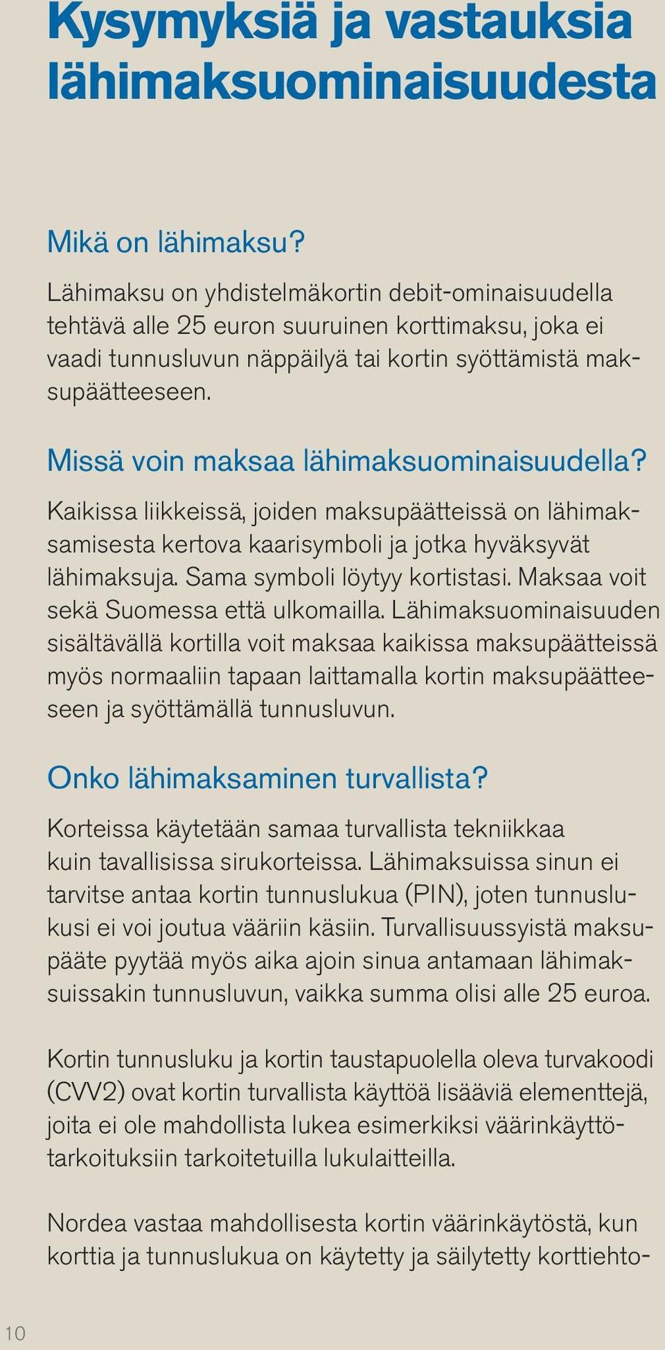 Missä voin maksaa lähimaksuominaisuudella? Kaikissa liikkeissä, joiden maksupäätteissä on lähimaksamisesta kertova kaarisymboli ja jotka hyväksyvät lähimaksuja. Sama symboli löytyy kortistasi.