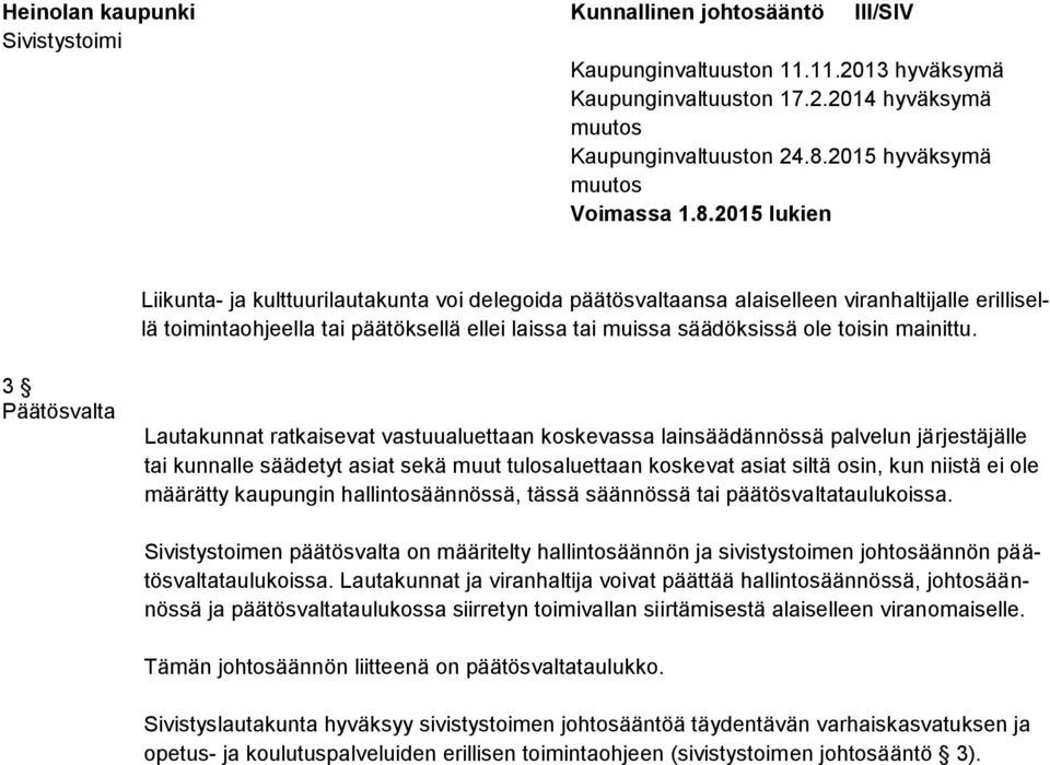 3 Päätösvalta Lautakunnat ratkaisevat vastuualuettaan koskevassa lainsäädännössä palvelun järjestäjälle tai kunnalle säädetyt asiat sekä muut tulosaluettaan koskevat asiat siltä osin, kun niistä ei