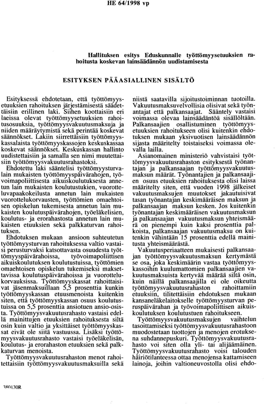 Siihen koottaisiin eri laeissa olevat työttömyysetuoksien rahoitusosuuksia, työttömyysvakuutusmaksuja ja niiden määräytymistä sekä perintää koskevat säännökset.