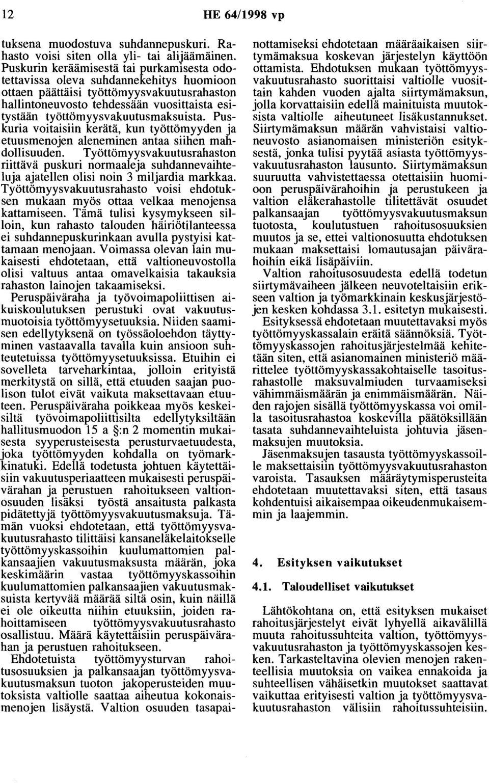 työttömyysvakuutusmaksuista. Puskuria voitaisiin kerätä, kun työttömyyden ja etuusmenojen aleneminen antaa siihen mahdollisuuden.