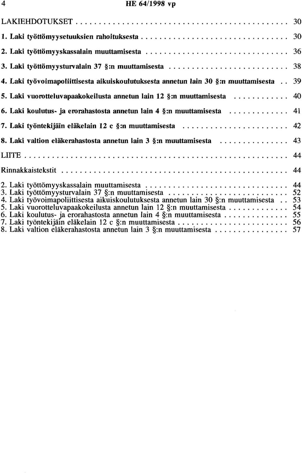 Laki vuorotteluvapaakokeilusta annetun lain 12 :n muuttamisesta............ 40 6. Laki koulutus- ja erorahastosta annetun lain 4 :n muuttamisesta............. 41 7.