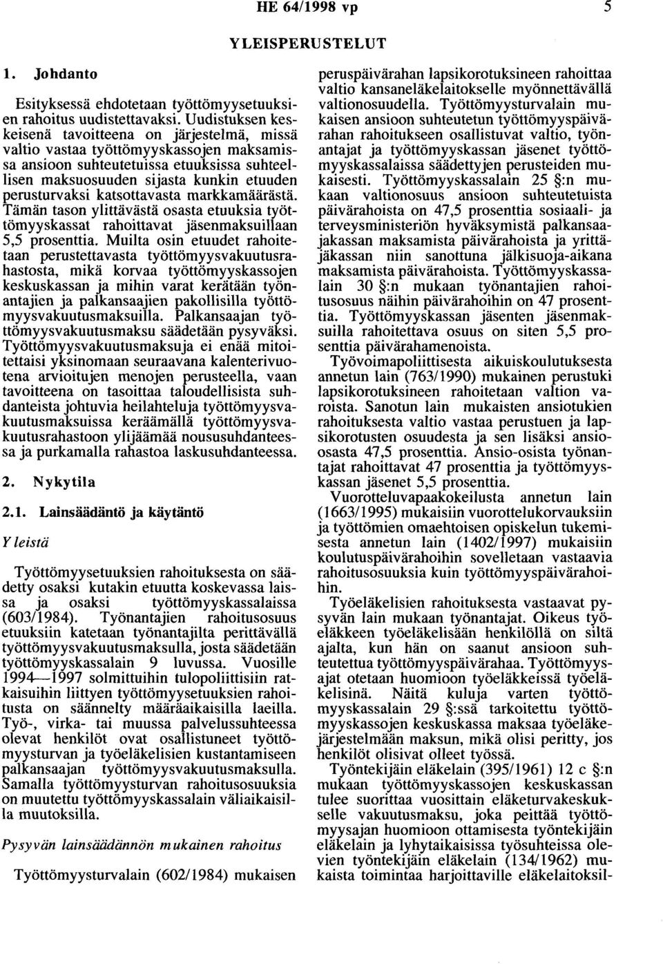 katsottavasta markkamäärästä. Tämän tason ylittävästä osasta etuuksia työttömyyskassat rahoittavat jäsenmaksumaan 5,5 prosenttia.