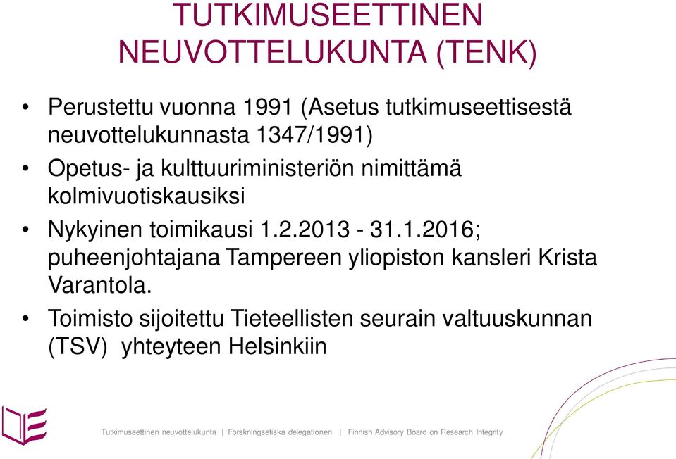 Nykyinen toimikausi 1.2.2013-31.1.2016; puheenjohtajana Tampereen yliopiston kansleri Krista Varantola.