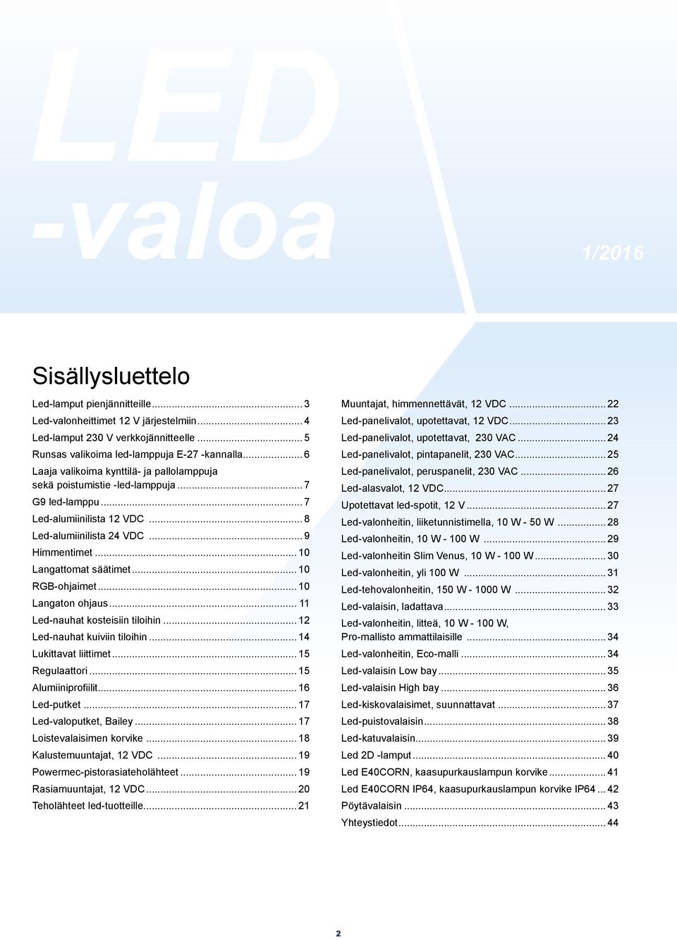 .. 10 Langattomat säätimet... 10 RGB-ohjaimet... 10 Langaton ohjaus... 11 Led-nauhat kosteisiin tiloihin... 12 Led-nauhat kuiviin tiloihin... 14 Lukittavat liittimet... 15 Regulaattori.