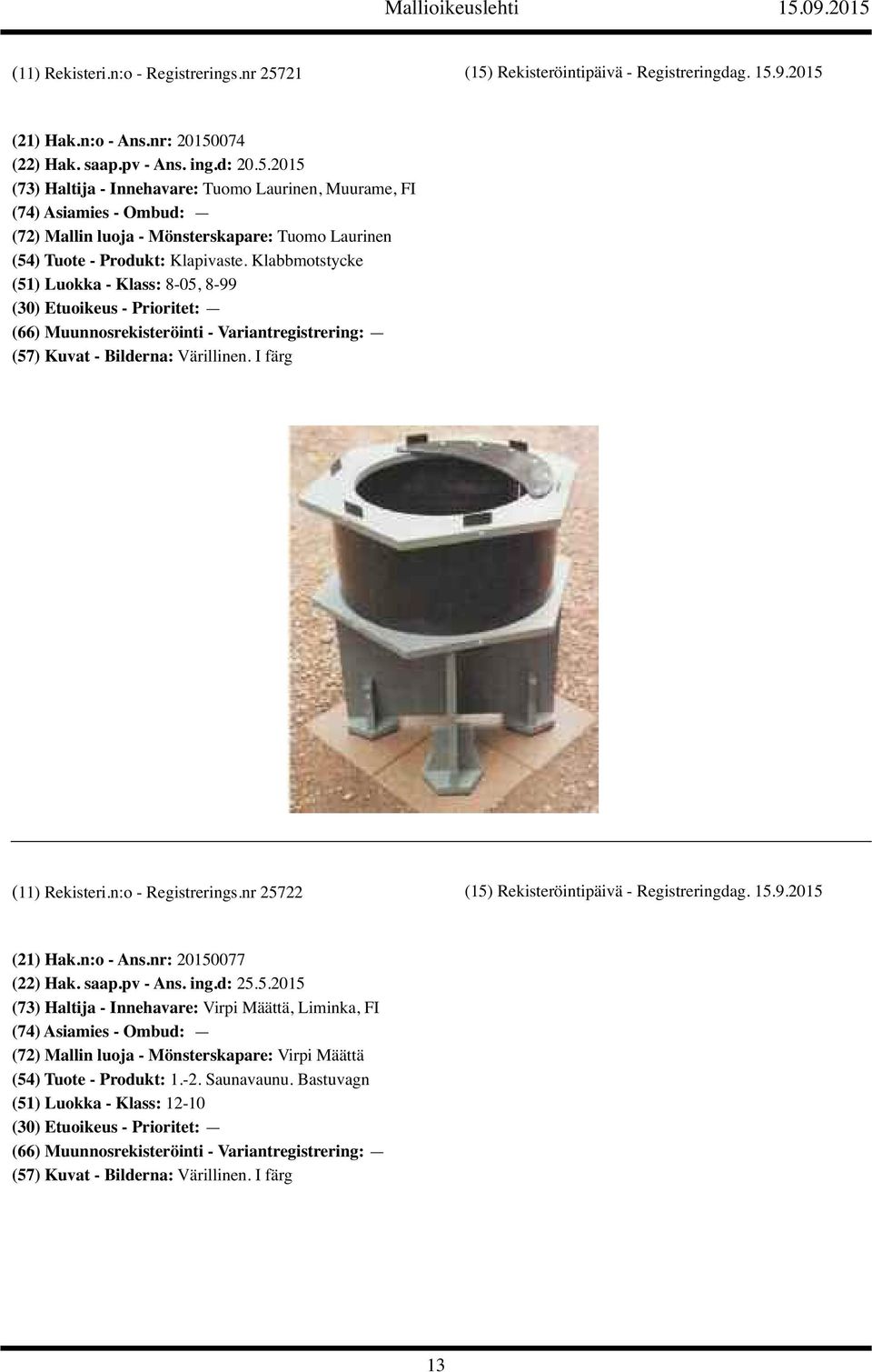 n:o - Ans.nr: 20150077 (22) Hak. saap.pv - Ans. ing.d: 25.5.2015 (73) Haltija - Innehavare: Virpi Määttä, Liminka, FI (72) Mallin luoja - Mönsterskapare: Virpi Määttä (54) Tuote - Produkt: 1.-2.