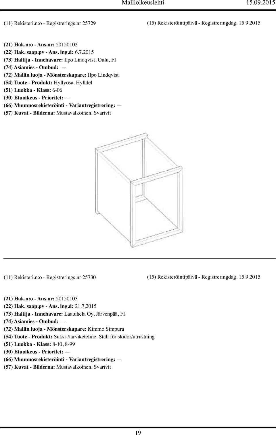 pv - Ans. ing.d: 21.7.2015 (73) Haltija - Innehavare: Laatuhela Oy, Järvenpää, FI (72) Mallin luoja - Mönsterskapare: Kimmo Simpura (54) Tuote - Produkt: Suksi-/tarviketeline.