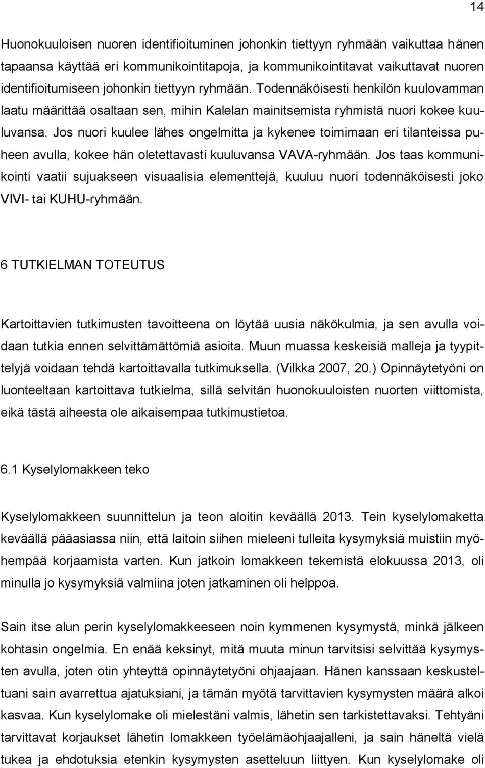 Jos nuori kuulee lähes ongelmitta ja kykenee toimimaan eri tilanteissa puheen avulla, kokee hän oletettavasti kuuluvansa VAVA-ryhmään.