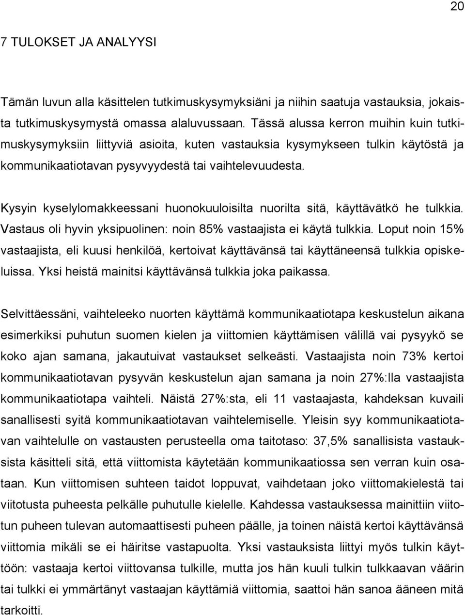 Kysyin kyselylomakkeessani huonokuuloisilta nuorilta sitä, käyttävätkö he tulkkia. Vastaus oli hyvin yksipuolinen: noin 85% vastaajista ei käytä tulkkia.