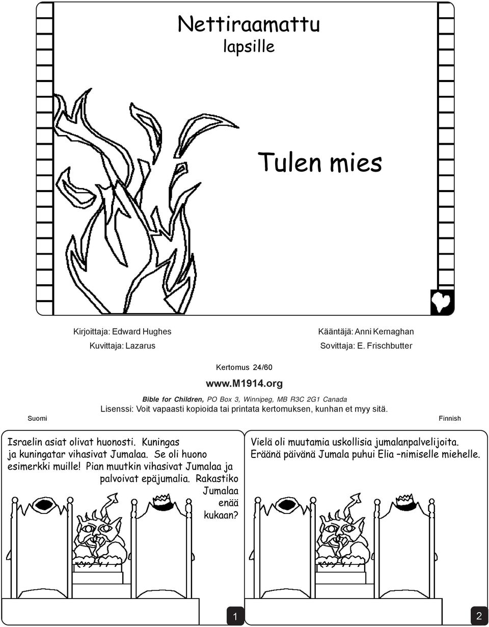 org Bible for Children, PO Box 3, Winnipeg, MB R3C 2G1 Canada Lisenssi: Voit vapaasti kopioida tai printata kertomuksen, kunhan et myy sitä.