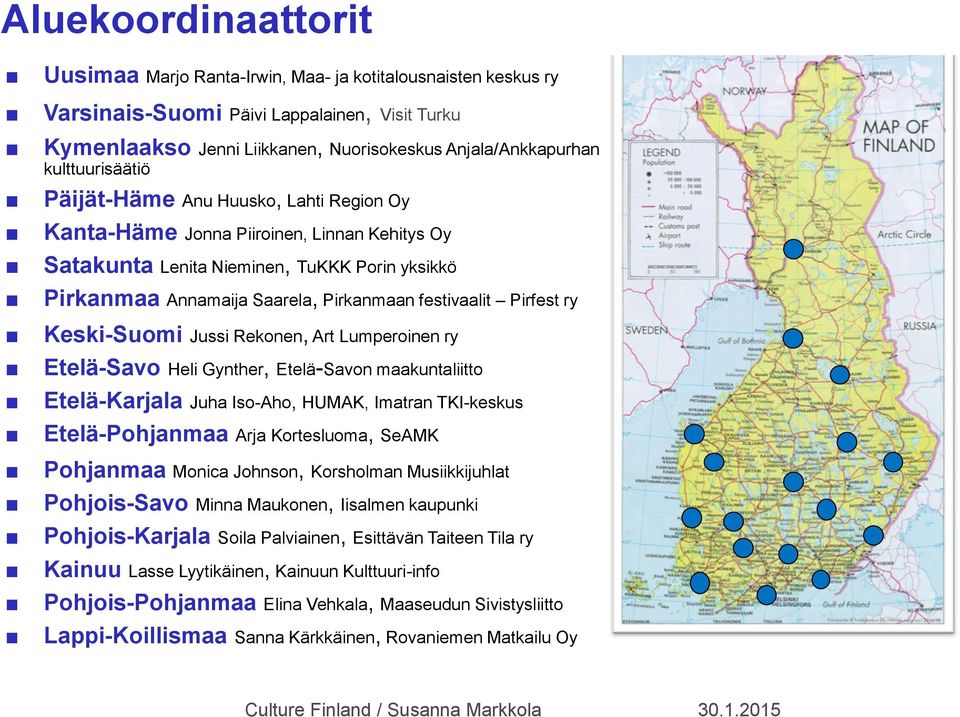 festivaalit Pirfest ry Keski-Suomi Jussi Rekonen, Art Lumperoinen ry Etelä-Savo Heli Gynther, Etelä-Savon maakuntaliitto Etelä-Karjala Juha Iso-Aho, HUMAK, Imatran TKI-keskus Etelä-Pohjanmaa Arja