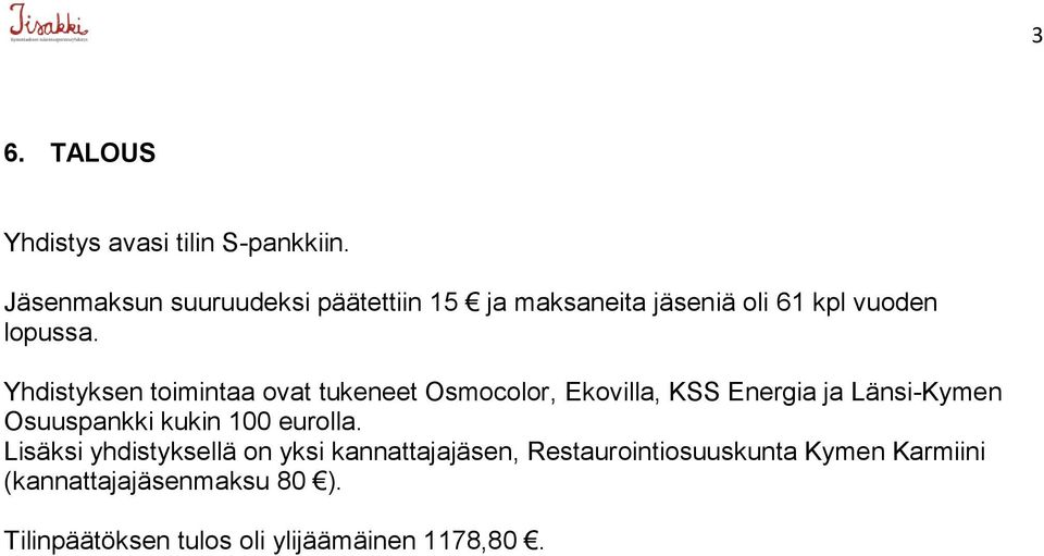 Yhdistyksen toimintaa ovat tukeneet Osmocolor, Ekovilla, KSS Energia ja Länsi-Kymen Osuuspankki kukin