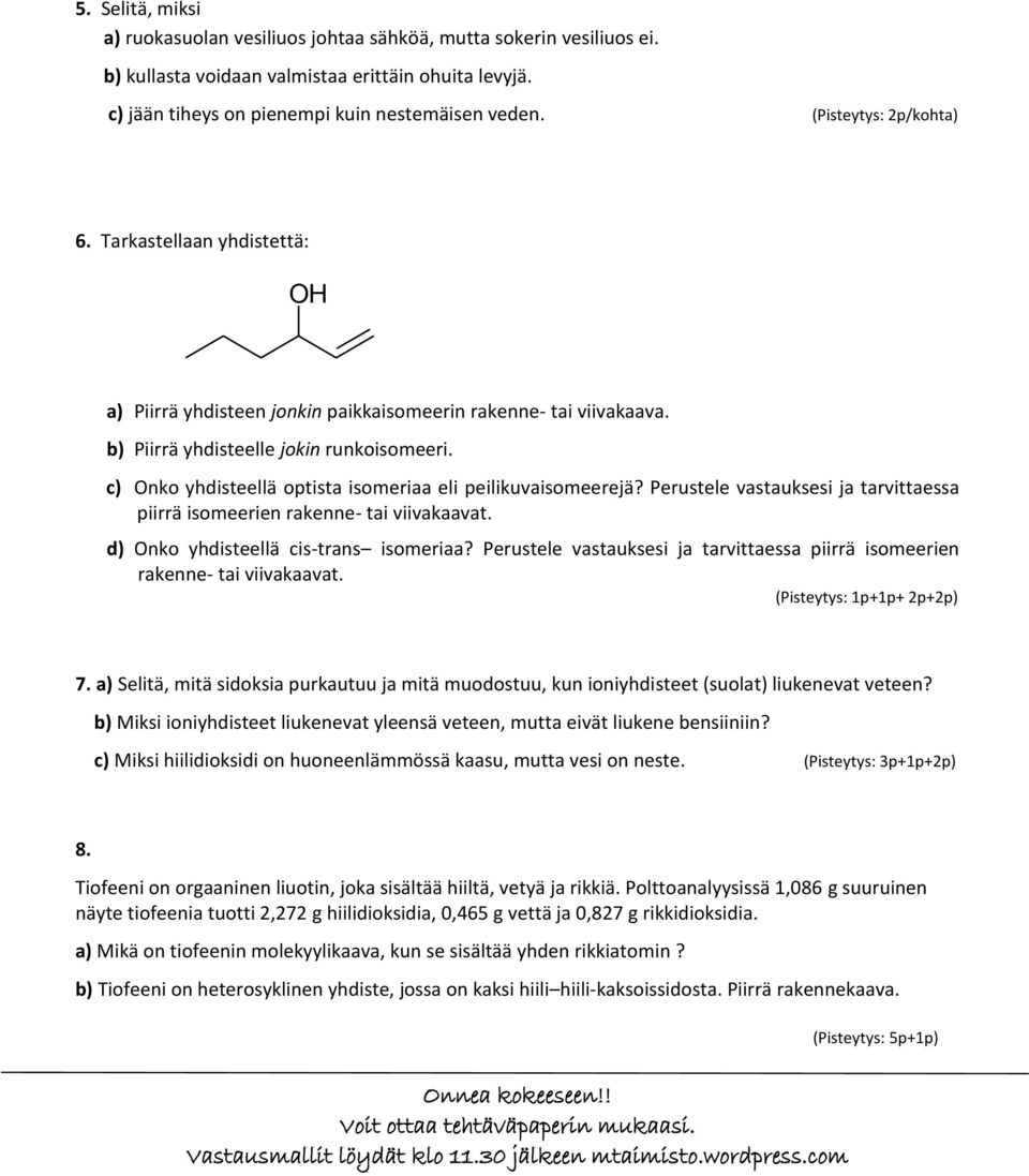 c) nko yhdisteellä optista isomeriaa eli peilikuvaisomeerejä? Perustele vastauksesi ja tarvittaessa piirrä isomeerien rakenne- tai viivakaavat. d) nko yhdisteellä cis-trans isomeriaa?