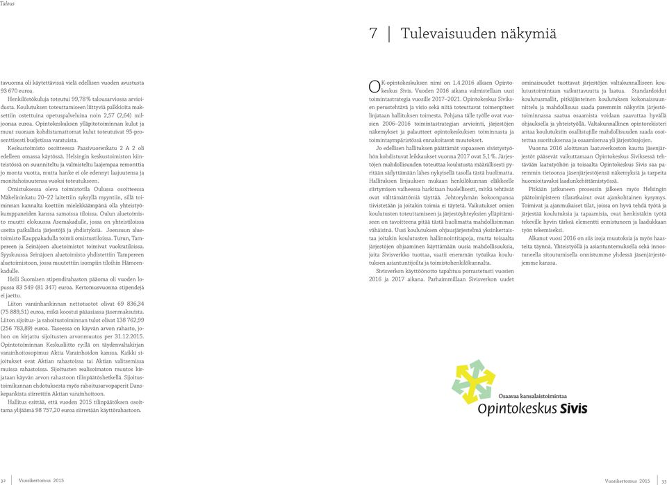 Opintokeskuksen ylläpitotoiminnan kulut ja muut suoraan kohdistamattomat kulut toteutuivat 95-prosenttisesti budjetissa varatuista.