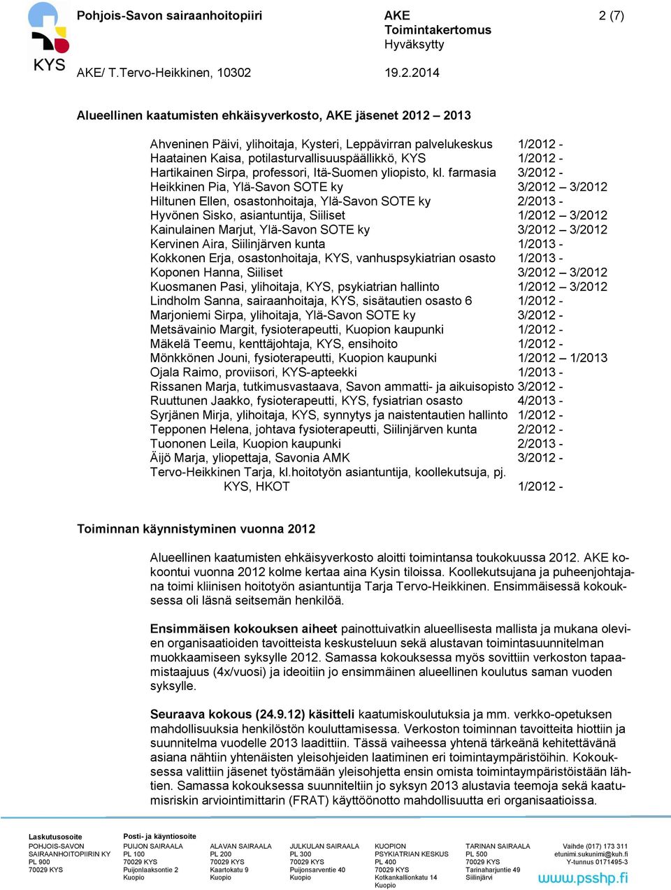 farmasia 3/2012 - Heikkinen Pia, Ylä-Savon SOTE ky 3/2012 3/2012 Hiltunen Ellen, osastonhoitaja, Ylä-Savon SOTE ky 2/2013 - Hyvönen Sisko, asiantuntija, Siiliset 1/2012 3/2012 Kainulainen Marjut,