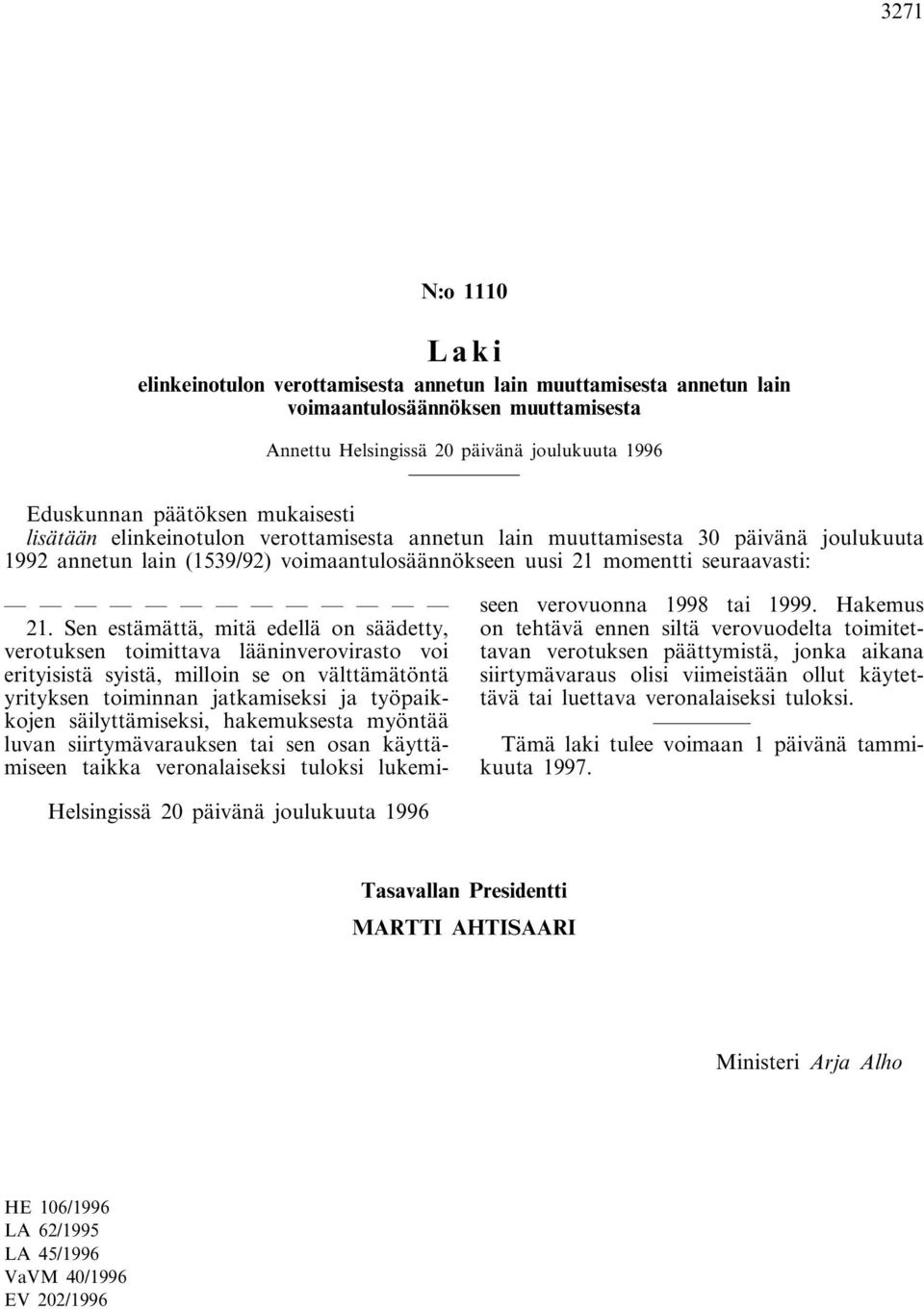 Sen estämättä, mitä edellä on säädetty, verotuksen toimittava lääninverovirasto voi erityisistä syistä, milloin se on välttämätöntä yrityksen toiminnan jatkamiseksi ja työpaikkojen säilyttämiseksi,