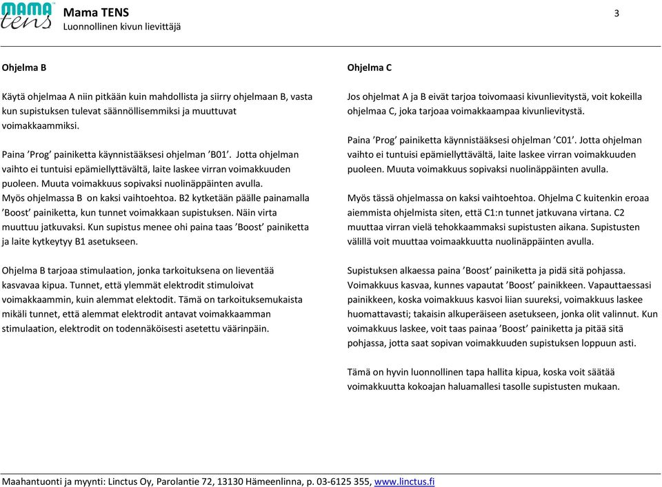 Myös ohjelmassa B on kaksi vaihtoehtoa. B2 kytketään päälle painamalla Boost painiketta, kun tunnet voimakkaan supistuksen. Näin virta muuttuu jatkuvaksi.