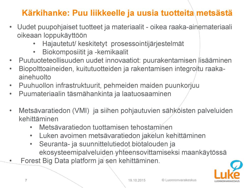 infrastruktuurit, pehmeiden maiden puunkorjuu Puumateriaalin täsmähankinta ja laatuosaaminen Metsävaratiedon (VMI) ja siihen pohjautuvien sähköisten palveluiden kehittäminen Metsävaratiedon