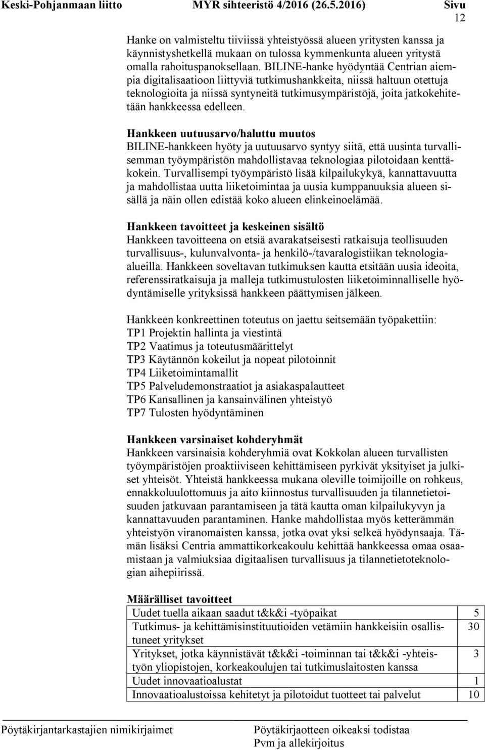 edelleen. Hankkeen uutuusarvo/haluttu muutos BILINE-hankkeen hyöty ja uutuusarvo syntyy siitä, että uusinta turvallisemman työympäristön mahdollistavaa teknologiaa pilotoidaan kenttäkokein.