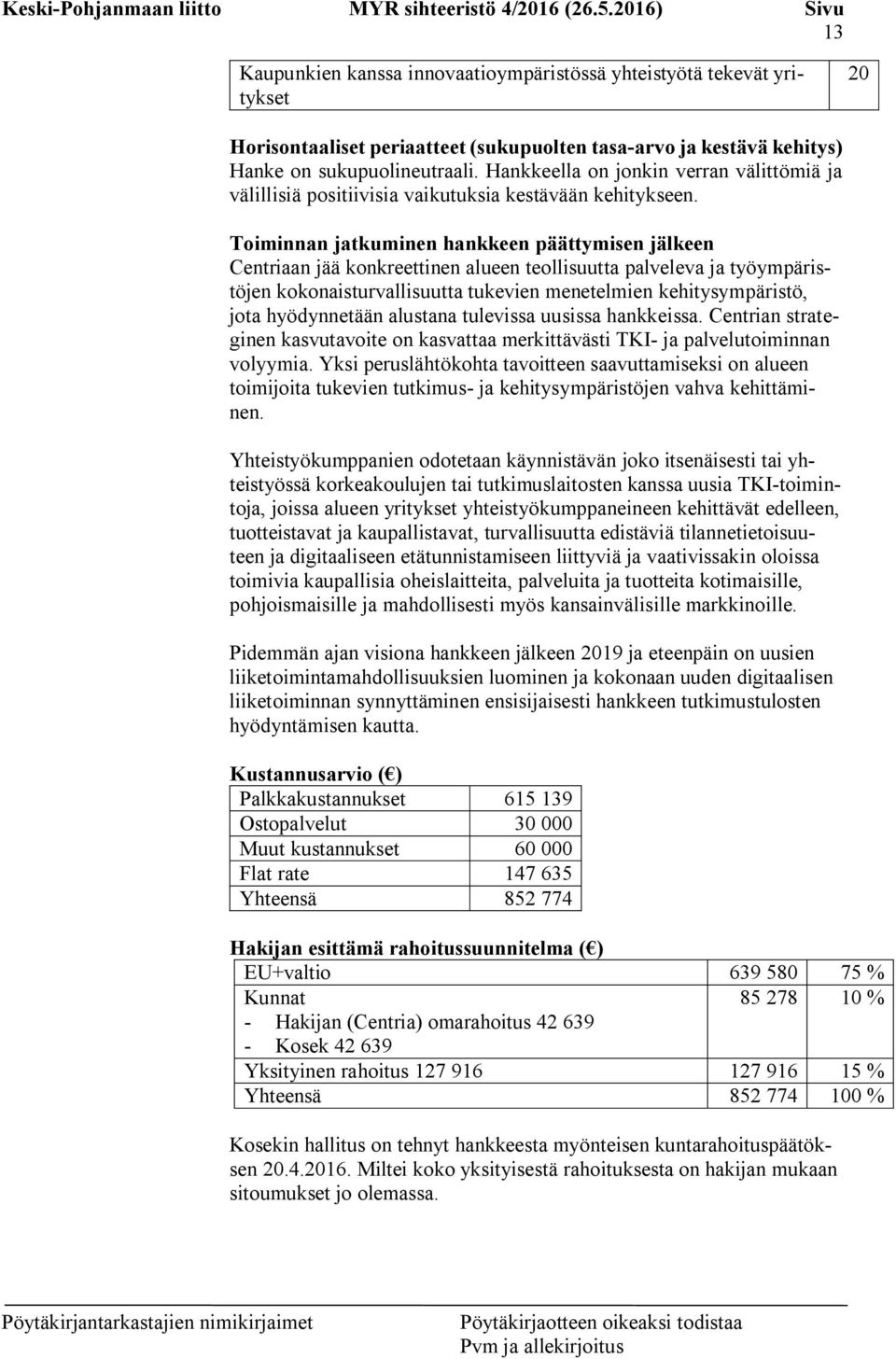 Toiminnan jatkuminen hankkeen päättymisen jälkeen Centriaan jää konkreettinen alueen teollisuutta palveleva ja työympäristöjen kokonaisturvallisuutta tukevien menetelmien kehitysympäristö, jota