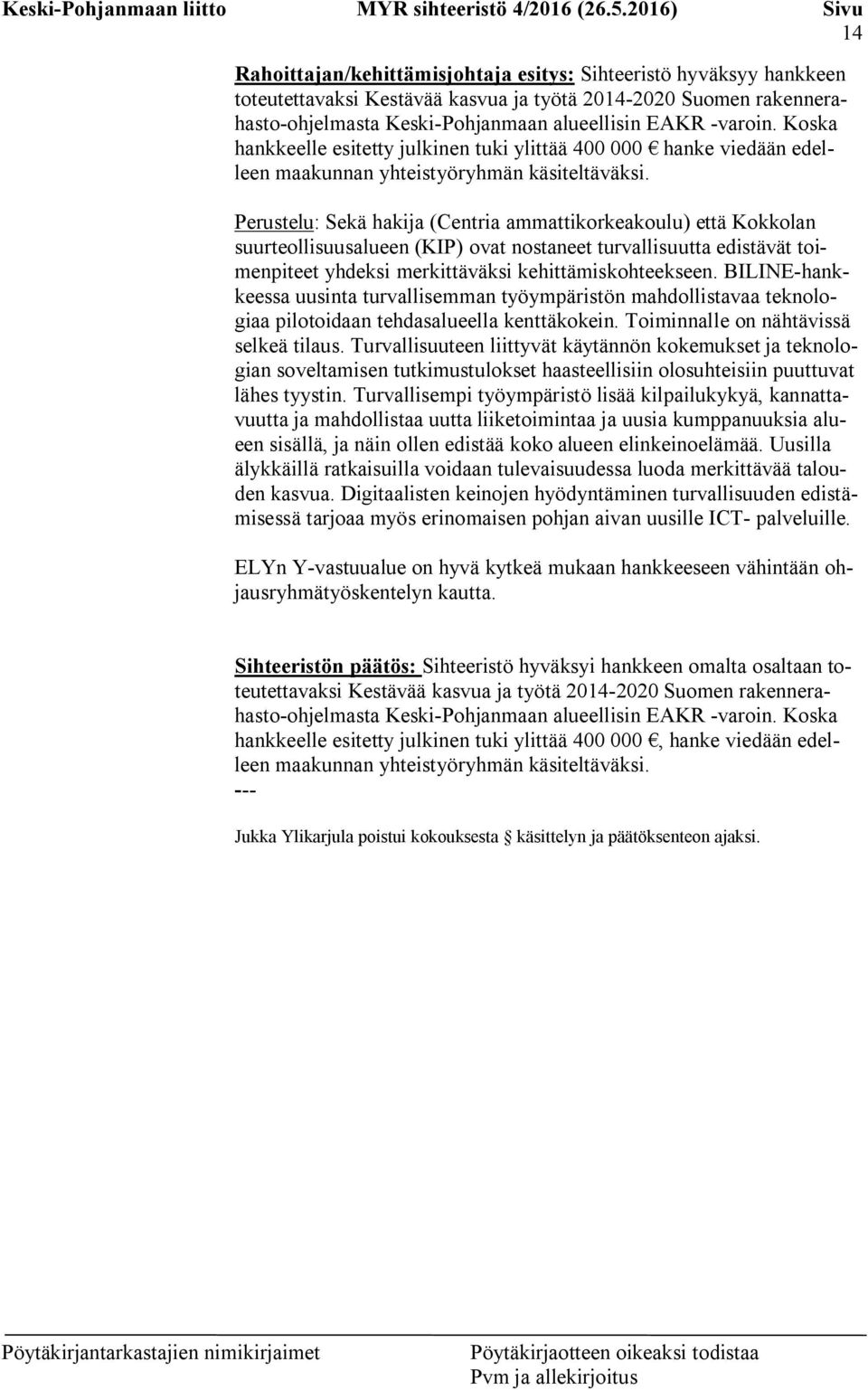 Perustelu: Sekä hakija (Centria ammattikorkeakoulu) että Kokkolan suurteollisuusalueen (KIP) ovat nostaneet turvallisuutta edistävät toimenpiteet yhdeksi merkittäväksi kehittämiskohteekseen.