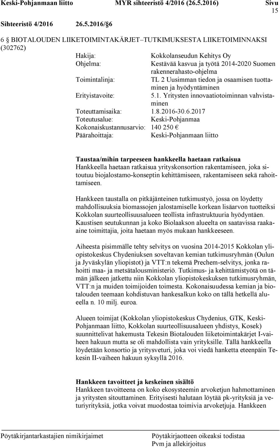 30.6.2017 Toteutusalue: Keski-Pohjanmaa Kokonaiskustannusarvio: 140 250 Päärahoittaja: Keski-Pohjanmaan liitto Taustaa/mihin tarpeeseen hankkeella haetaan ratkaisua Hankkeella haetaan ratkaisua