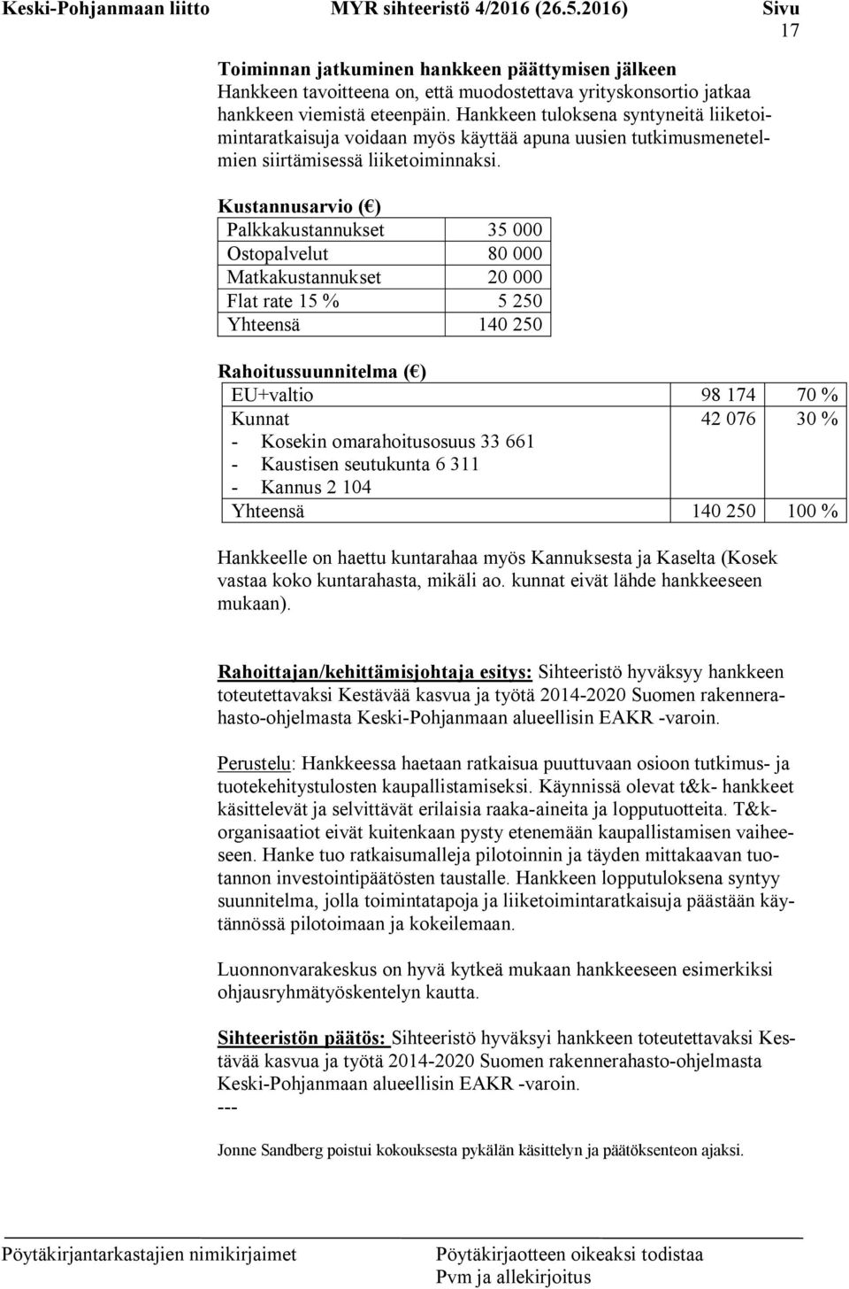 Kustannusarvio ( ) Palkkakustannukset 35 000 Ostopalvelut 80 000 Matkakustannukset 20 000 Flat rate 15 % 5 250 Yhteensä 140 250 Rahoitussuunnitelma ( ) EU+valtio 98 174 70 % Kunnat 42 076 30 % -