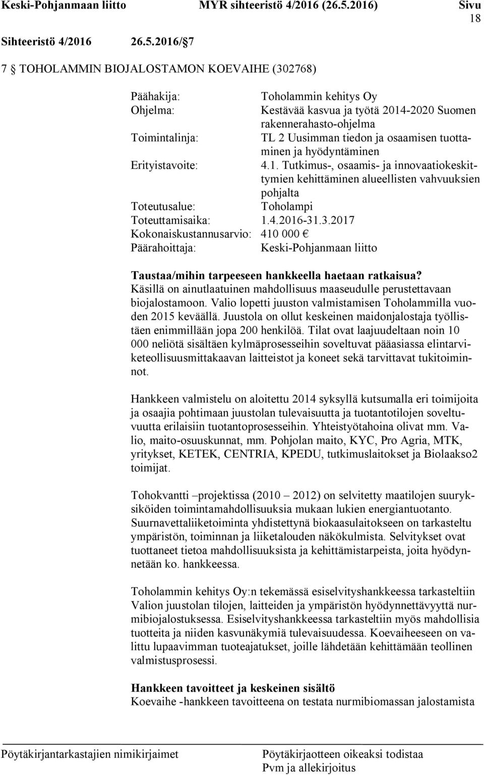 osaamisen tuottaminen ja hyödyntäminen Erityistavoite: 4.1. Tutkimus-, osaamis- ja innovaatiokeskittymien kehittäminen alueellisten vahvuuksien pohjalta Toteutusalue: Toholampi Toteuttamisaika: 1.4.2016-31.