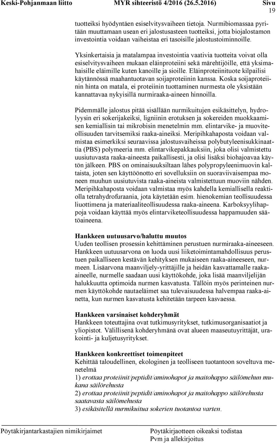 Yksinkertaisia ja matalampaa investointia vaativia tuotteita voivat olla esiselvitysvaiheen mukaan eläinproteiini sekä märehtijöille, että yksimahaisille eläimille kuten kanoille ja sioille.