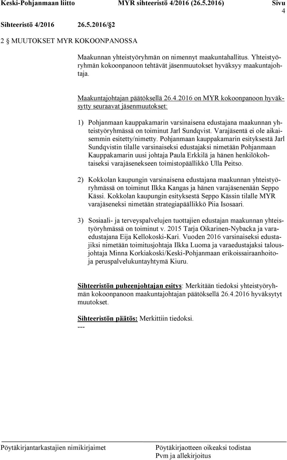 2016 on MYR kokoonpanoon hyväksytty seuraavat jäsenmuutokset: 1) Pohjanmaan kauppakamarin varsinaisena edustajana maakunnan yhteistyöryhmässä on toiminut Jarl Sundqvist.