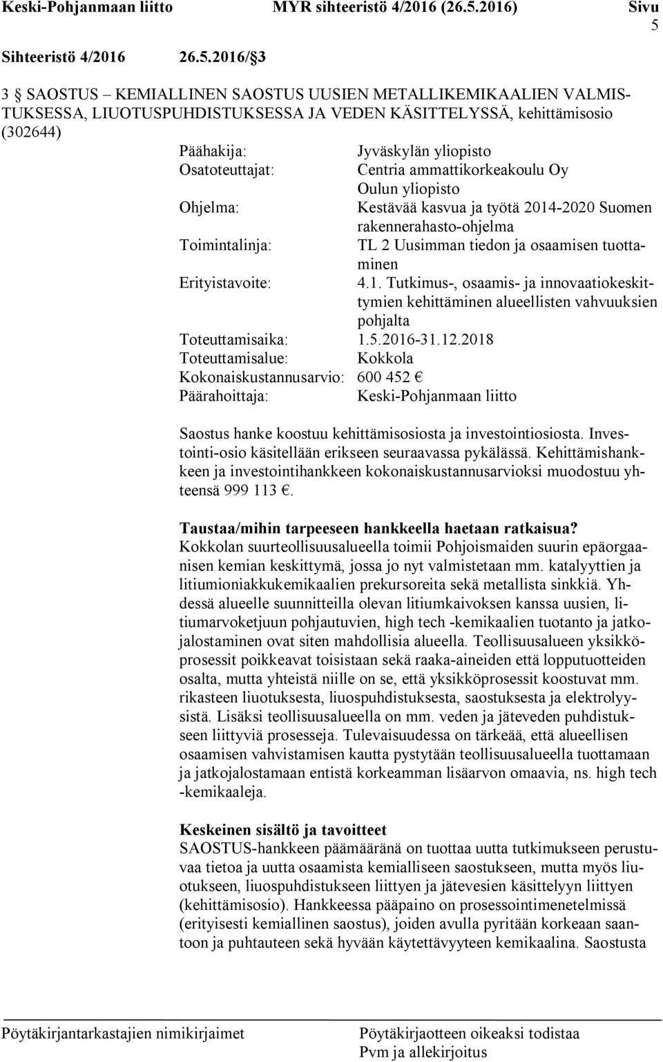 tuottaminen Erityistavoite: 4.1. Tutkimus-, osaamis- ja innovaatiokeskittymien kehittäminen alueellisten vahvuuksien pohjalta Toteuttamisaika: 1.5.2016-31.12.