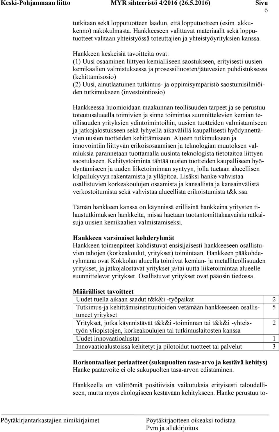 Hankkeen keskeisiä tavoitteita ovat: (1) Uusi osaaminen liittyen kemialliseen saostukseen, erityisesti uusien kemikaalien valmistuksessa ja prosessiliuosten/jätevesien puhdistuksessa (kehittämisosio)