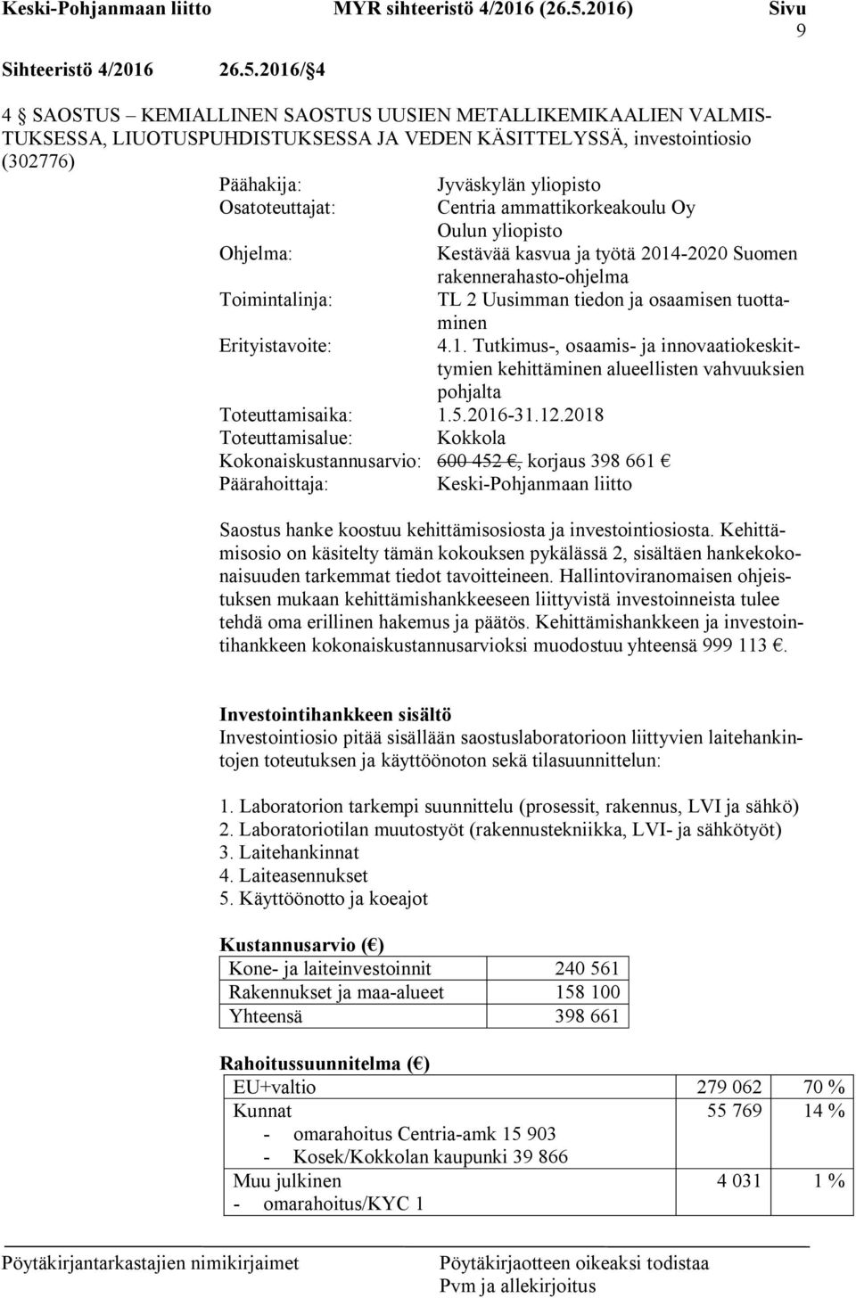Centria ammattikorkeakoulu Oy Oulun yliopisto Ohjelma: Kestävää kasvua ja työtä 2014-2020 Suomen rakennerahasto-ohjelma Toimintalinja: TL 2 Uusimman tiedon ja osaamisen tuottaminen Erityistavoite: 4.