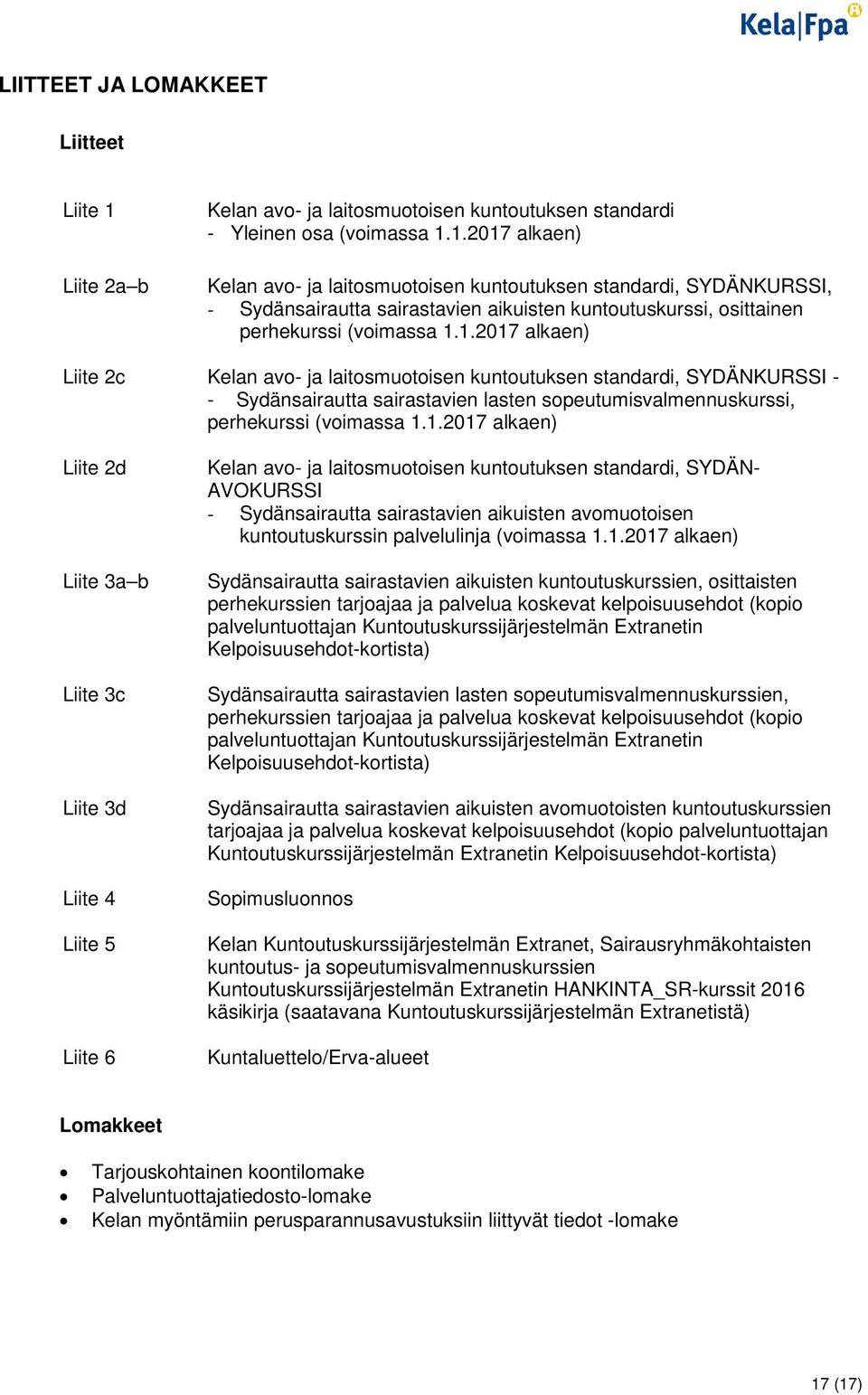 1.2017 alkaen) Kelan avo- ja laitosmuotoisen kuntoutuksen standardi, SYDÄNKURSSI, - Sydänsairautta sairastavien aikuisten kuntoutuskurssi, osittainen perhekurssi (voimassa 1.1.2017 alkaen) Liite 2c Kelan avo- ja laitosmuotoisen kuntoutuksen standardi, SYDÄNKURSSI - - Sydänsairautta sairastavien lasten sopeutumisvalmennuskurssi, perhekurssi (voimassa 1.